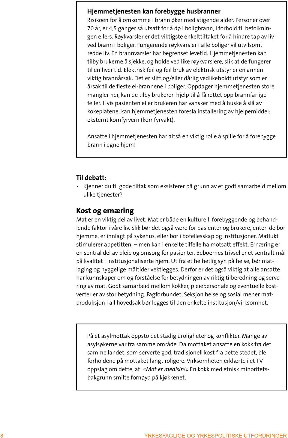 Hjemmetjenesten kan tilby brukerne å sjekke, og holde ved like røykvarslere, slik at de fungerer til en hver tid. Elektrisk feil og feil bruk av elektrisk utstyr er en annen viktig brannårsak.