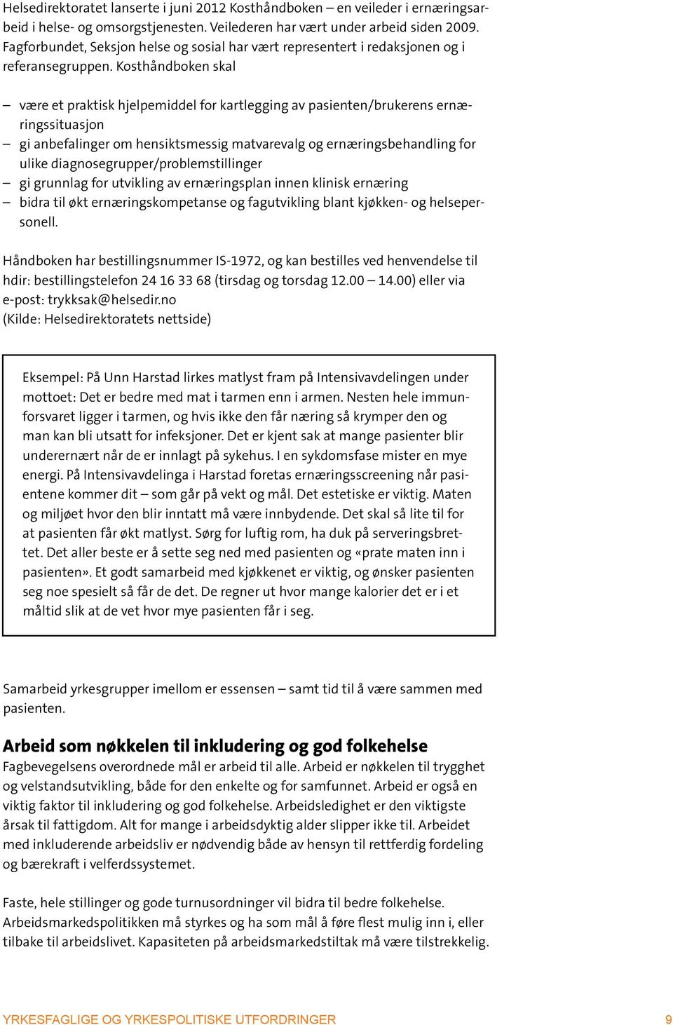 .være et praktisk hjelpemiddel for kartlegging av pasienten/brukerens ernæringssituasjon.