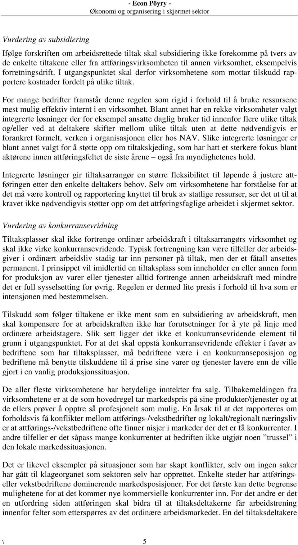 For mange bedrifter framstår denne regelen som rigid i forhold til å bruke ressursene mest mulig effektiv internt i en virksomhet.