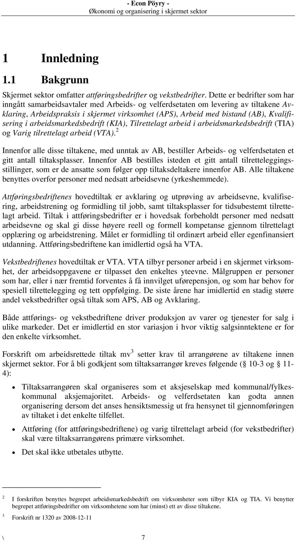 Kvalifisering i arbeidsmarkedsbedrift (KIA), Tilrettelagt arbeid i arbeidsmarkedsbedrift (TIA) og Varig tilrettelagt arbeid (VTA).