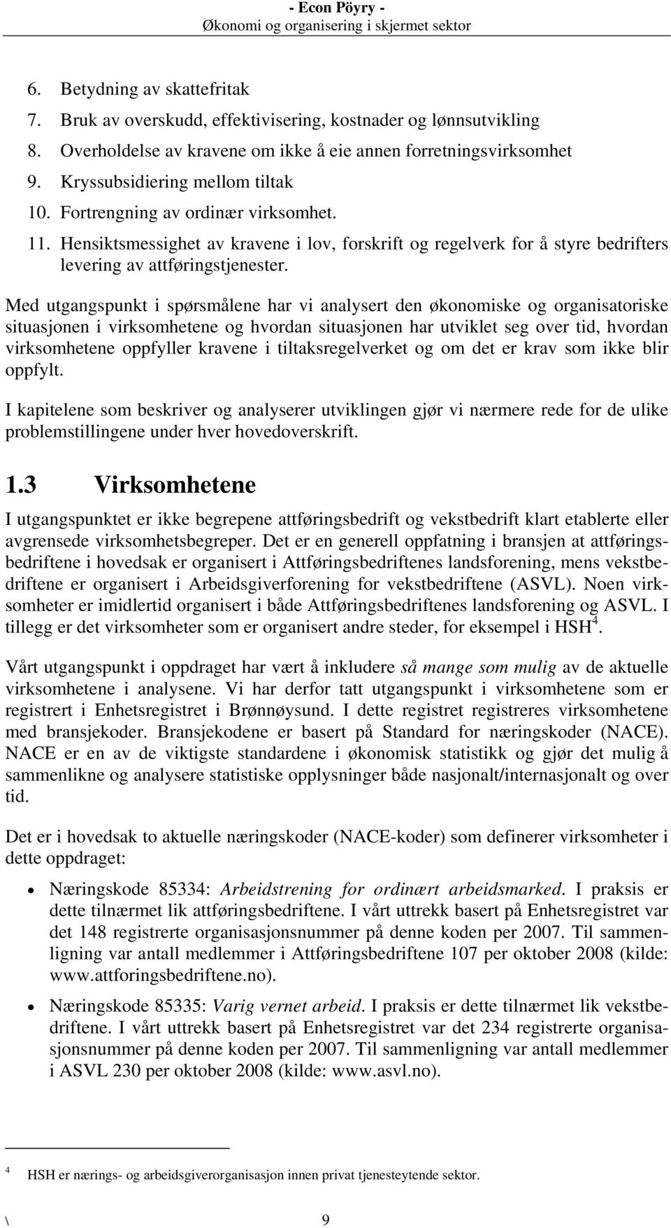 Med utgangspunkt i spørsmålene har vi analysert den økonomiske og organisatoriske situasjonen i virksomhetene og hvordan situasjonen har utviklet seg over tid, hvordan virksomhetene oppfyller kravene