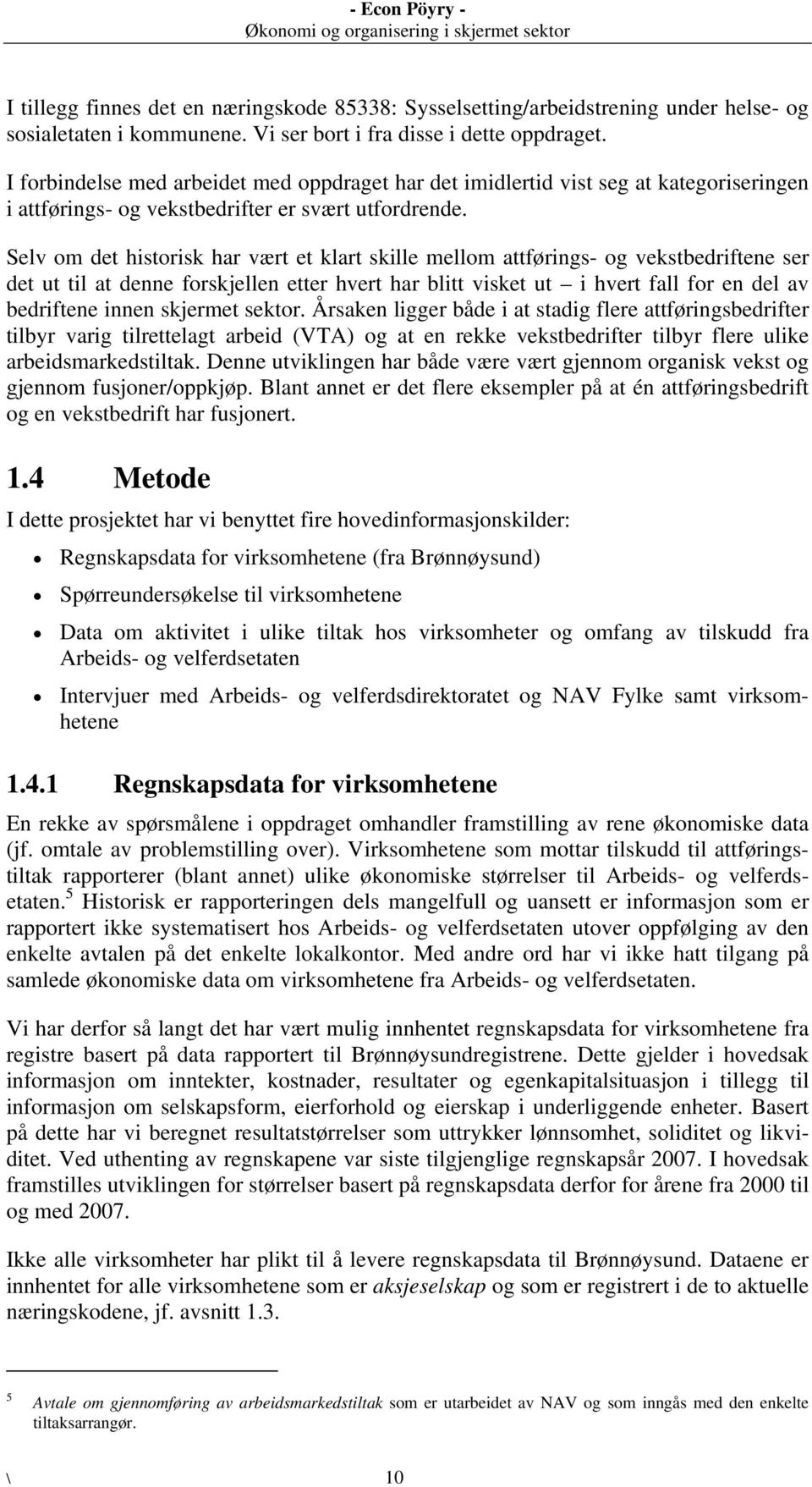 Selv om det historisk har vært et klart skille mellom attførings- og vekstbedriftene ser det ut til at denne forskjellen etter hvert har blitt visket ut i hvert fall for en del av bedriftene innen