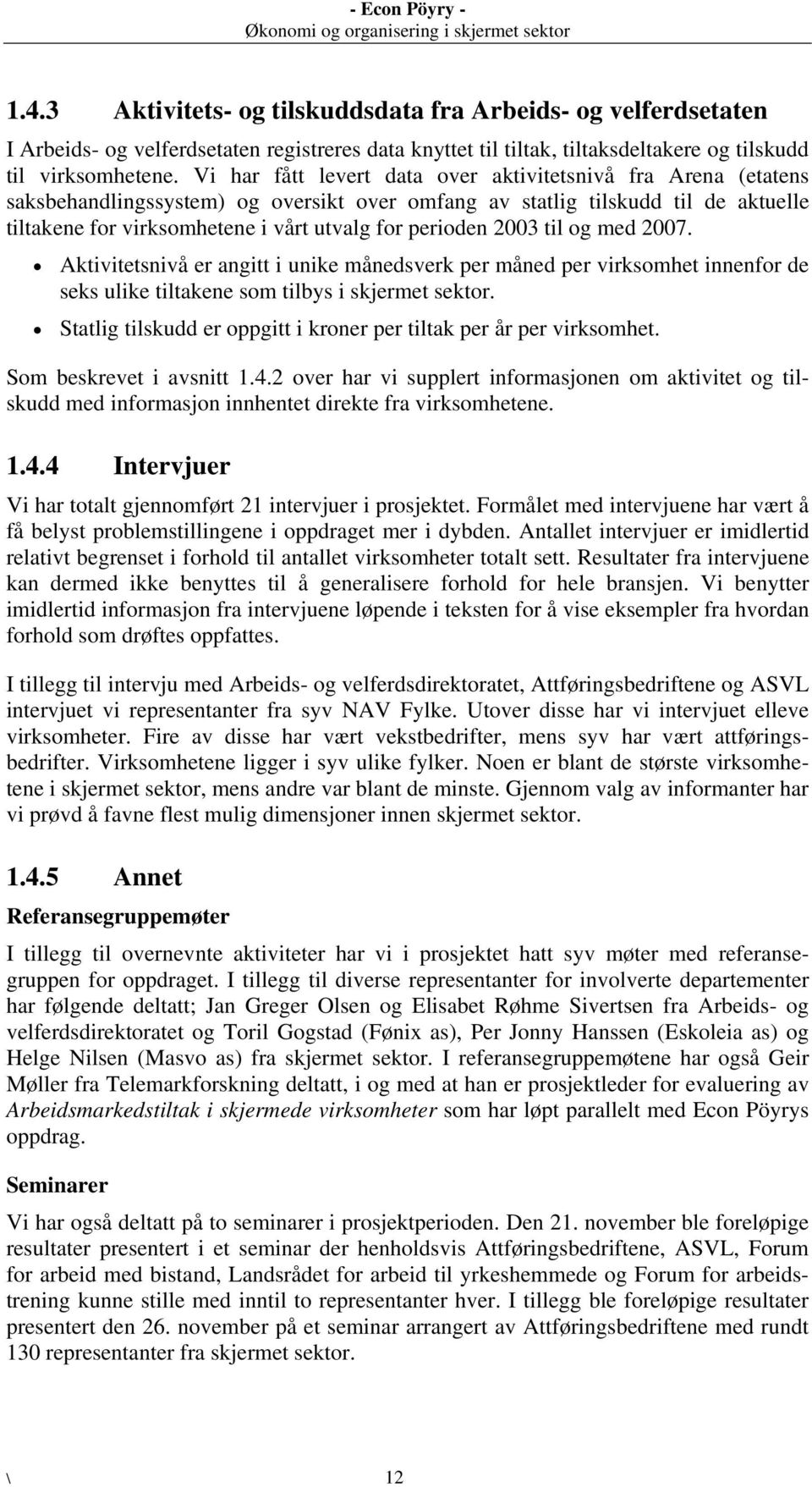 perioden 2003 til og med 2007. Aktivitetsnivå er angitt i unike månedsverk per måned per virksomhet innenfor de seks ulike tiltakene som tilbys i skjermet sektor.