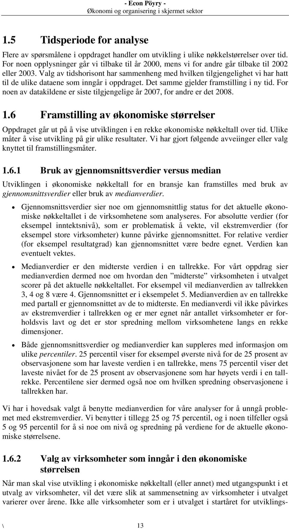 Valg av tidshorisont har sammenheng med hvilken tilgjengelighet vi har hatt til de ulike dataene som inngår i oppdraget. Det samme gjelder framstilling i ny tid.