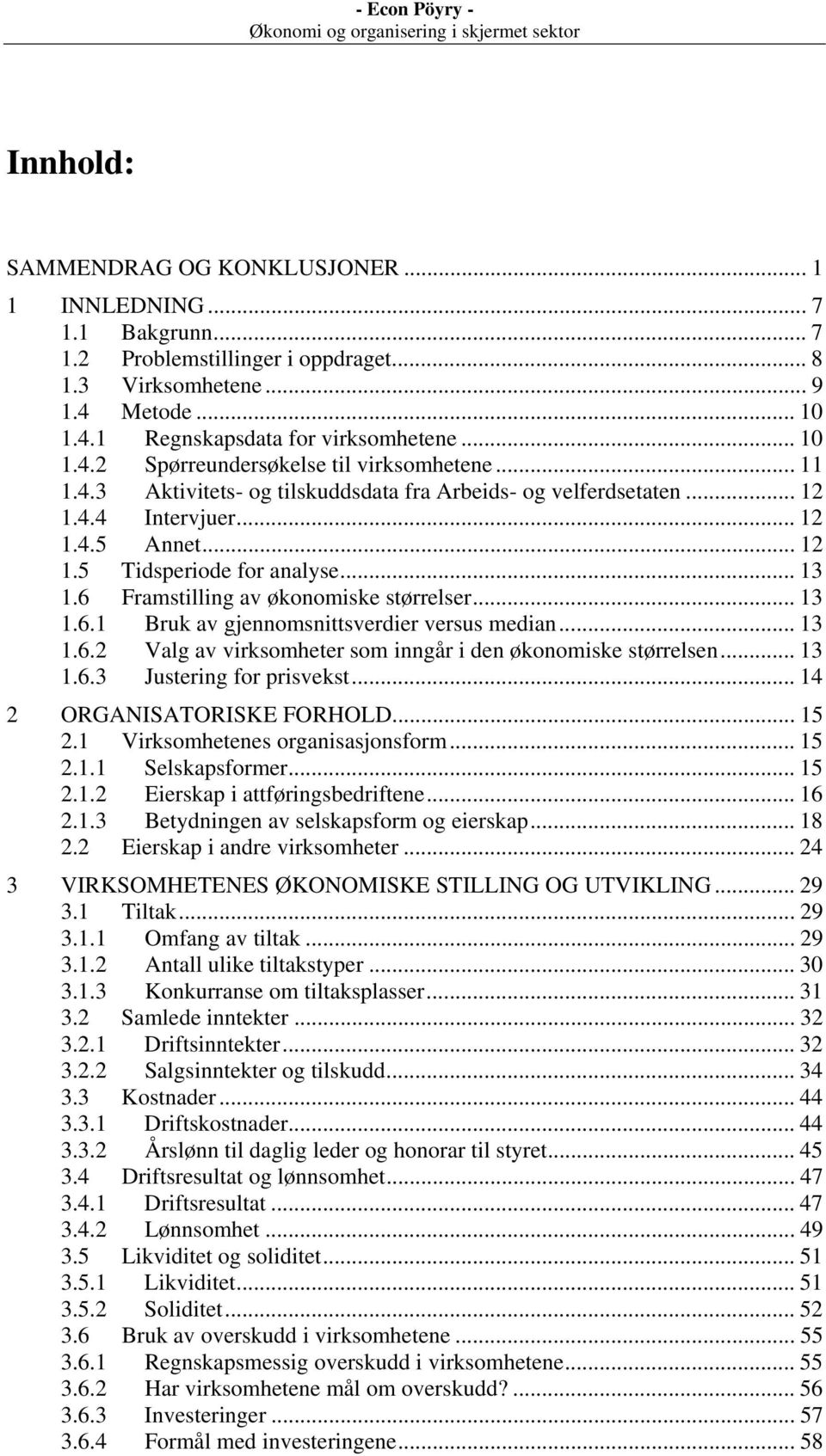 .. 13 1.6.1 Bruk av gjennomsnittsverdier versus median... 13 1.6.2 Valg av virksomheter som inngår i den økonomiske størrelsen... 13 1.6.3 Justering for prisvekst... 14 2 ORGANISATORISKE FORHOLD.