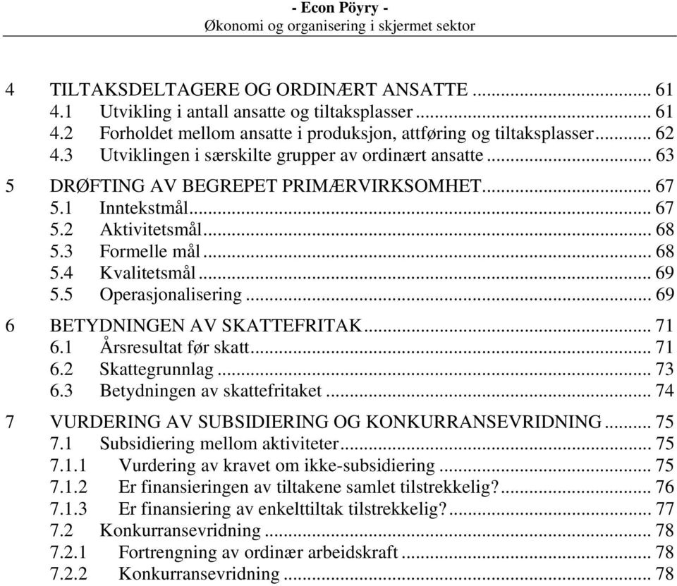 5 Operasjonalisering... 69 6 BETYDNINGEN AV SKATTEFRITAK... 71 6.1 Årsresultat før skatt... 71 6.2 Skattegrunnlag... 73 6.3 Betydningen av skattefritaket.