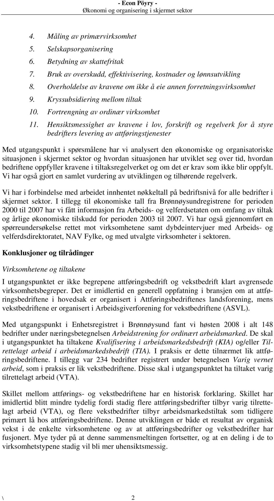 Hensiktsmessighet av kravene i lov, forskrift og regelverk for å styre bedrifters levering av attføringstjenester Med utgangspunkt i spørsmålene har vi analysert den økonomiske og organisatoriske