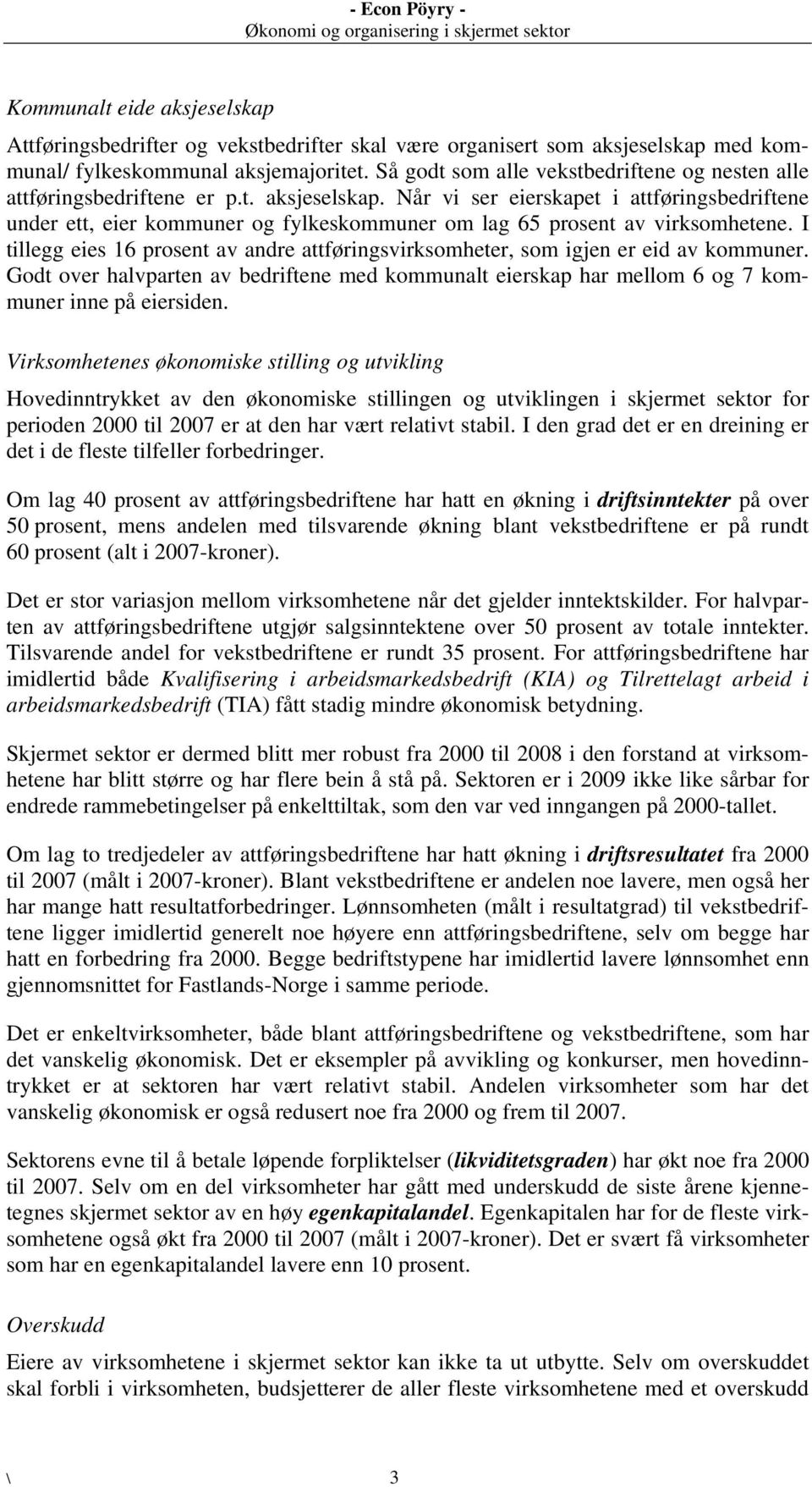 Når vi ser eierskapet i attføringsbedriftene under ett, eier kommuner og fylkeskommuner om lag 65 prosent av virksomhetene.