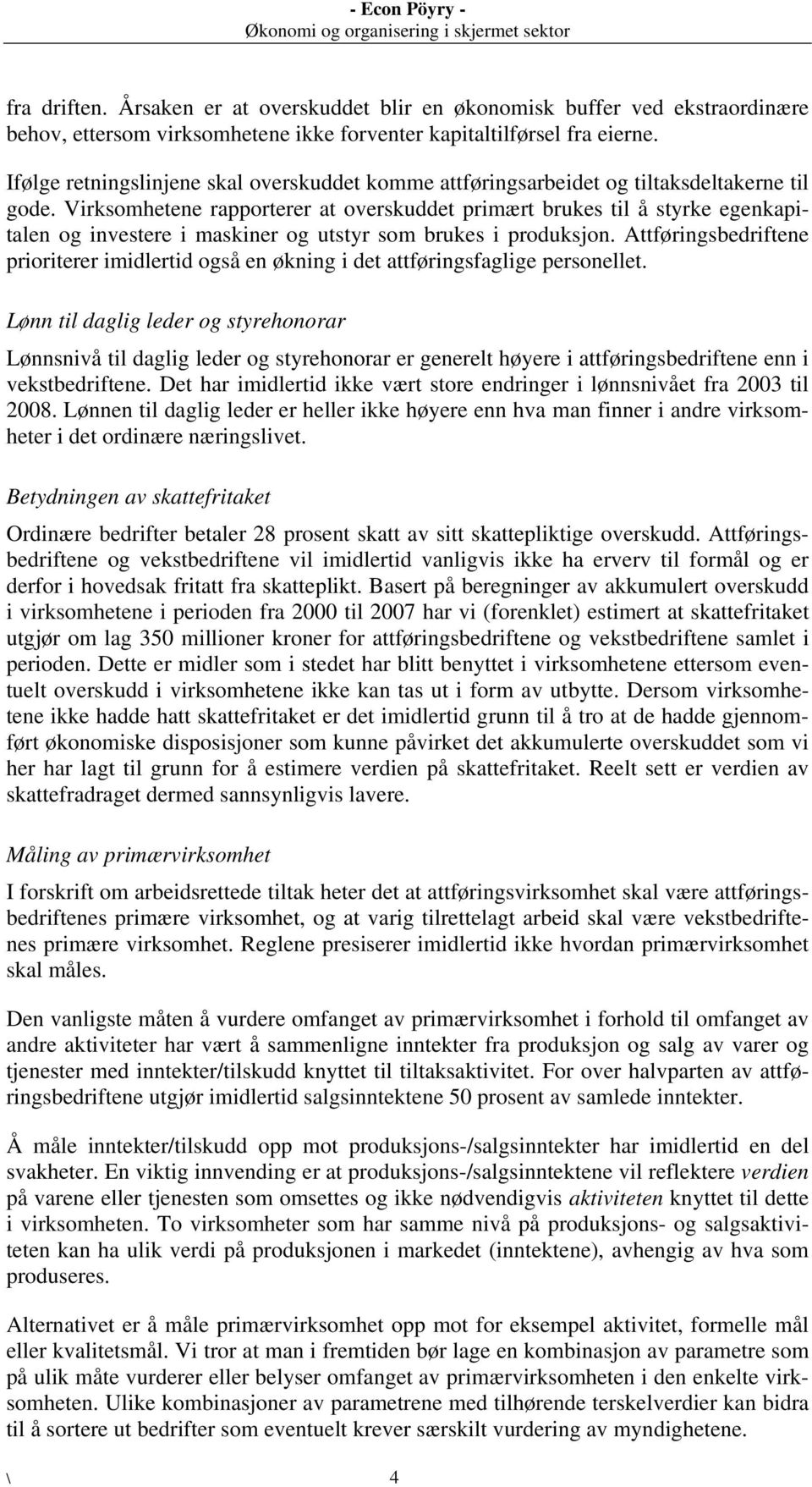 Virksomhetene rapporterer at overskuddet primært brukes til å styrke egenkapitalen og investere i maskiner og utstyr som brukes i produksjon.