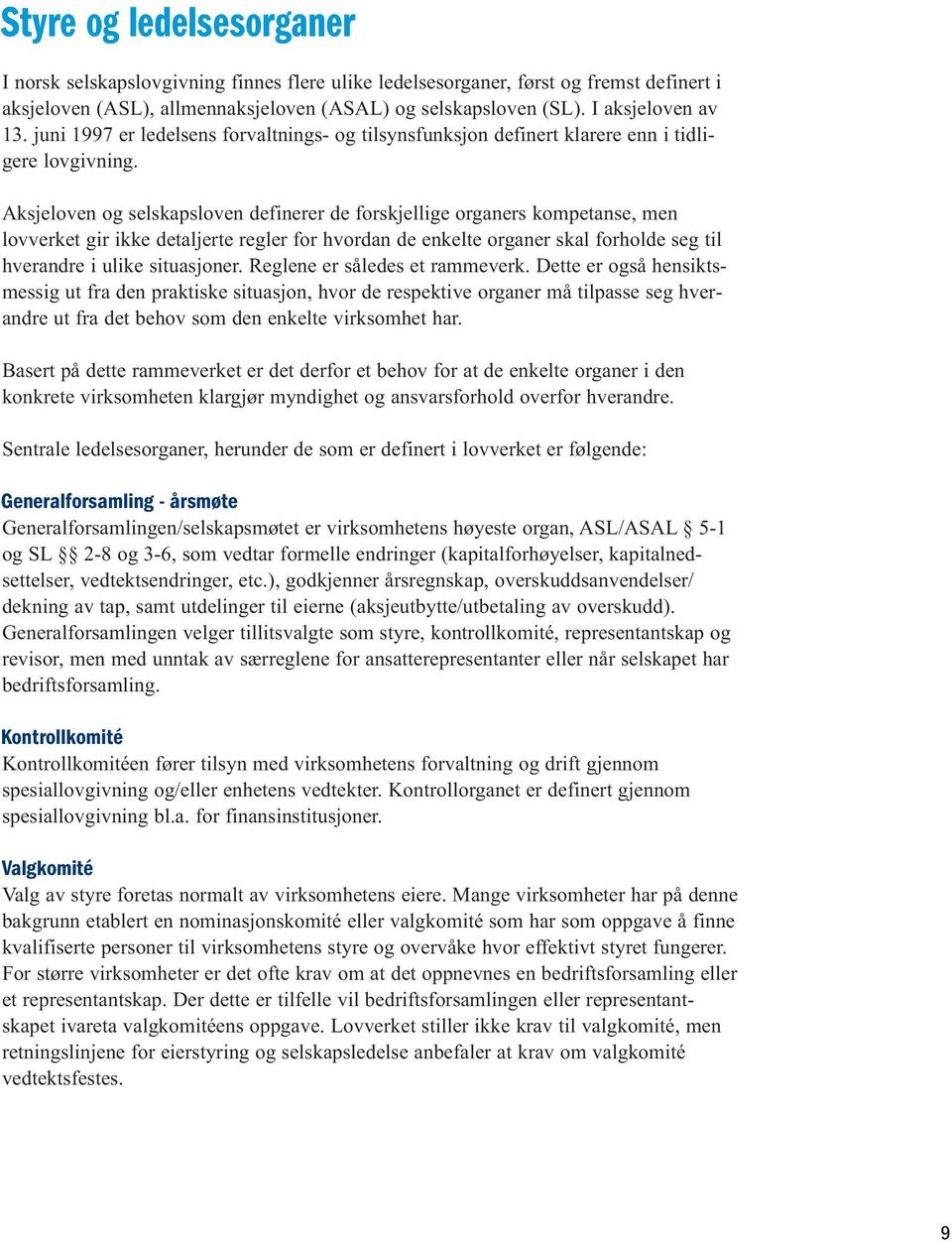 Aksjeloven og selskapsloven definerer de forskjellige organers kompetanse, men lovverket gir ikke detaljerte regler for hvordan de enkelte organer skal forholde seg til hverandre i ulike situasjoner.