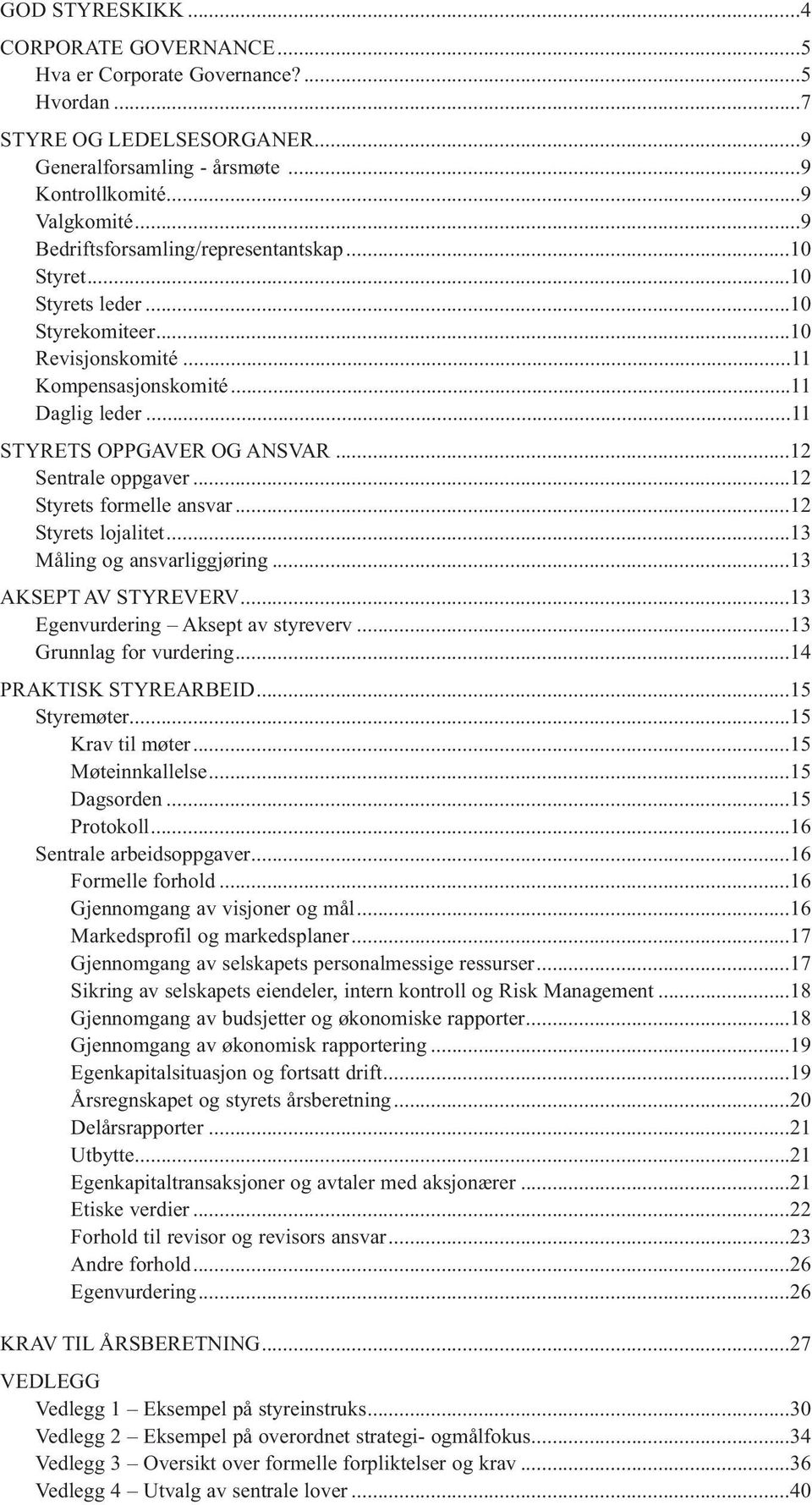 ..12 Sentrale oppgaver...12 Styrets formelle ansvar...12 Styrets lojalitet...13 Måling og ansvarliggjøring...13 AKSEPT AV STYREVERV...13 Egenvurdering Aksept av styreverv...13 Grunnlag for vurdering.