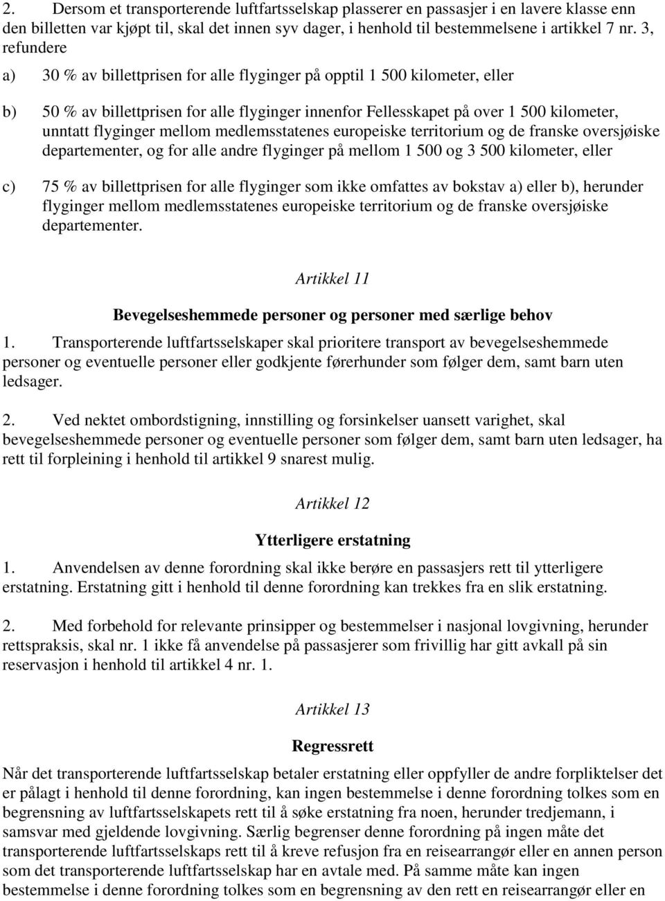 mellom medlemsstatenes europeiske territorium og de franske oversjøiske departementer, og for alle andre flyginger på mellom 1 500 og 3 500 kilometer, eller c) 75 % av billettprisen for alle