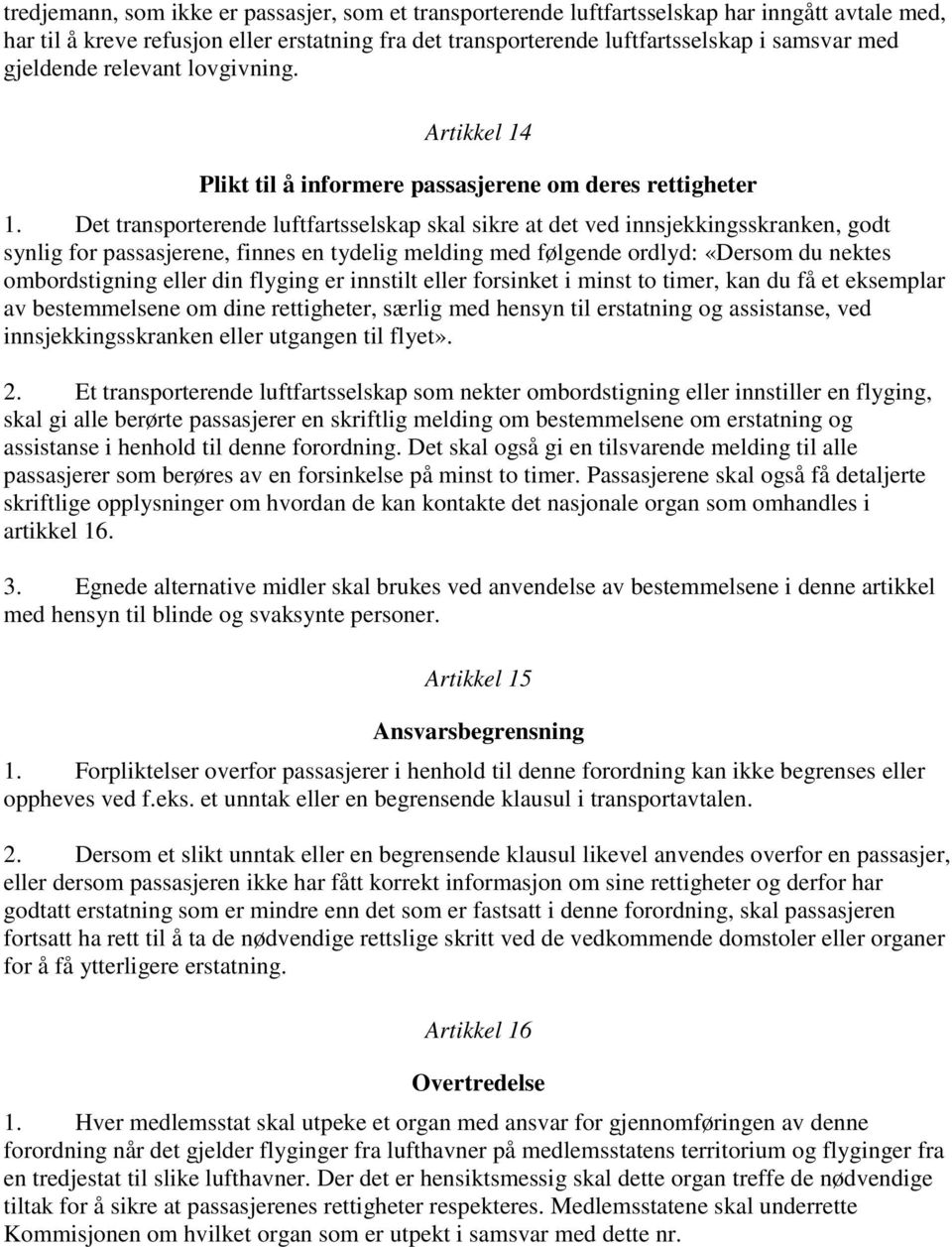 Det transporterende luftfartsselskap skal sikre at det ved innsjekkingsskranken, godt synlig for passasjerene, finnes en tydelig melding med følgende ordlyd: «Dersom du nektes ombordstigning eller