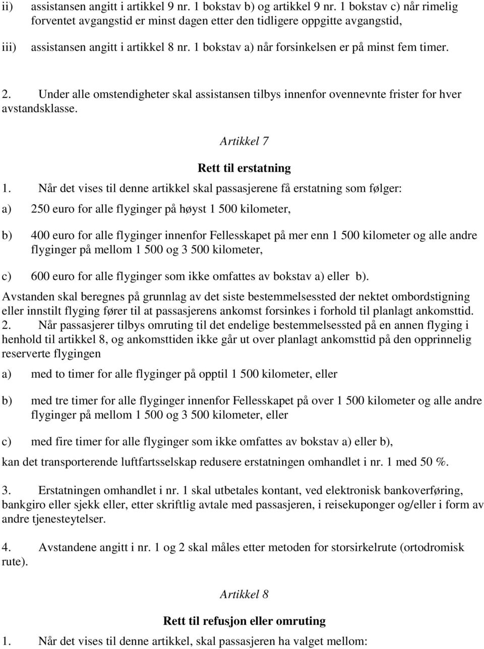 Under alle omstendigheter skal assistansen tilbys innenfor ovennevnte frister for hver avstandsklasse. Artikkel 7 Rett til erstatning 1.