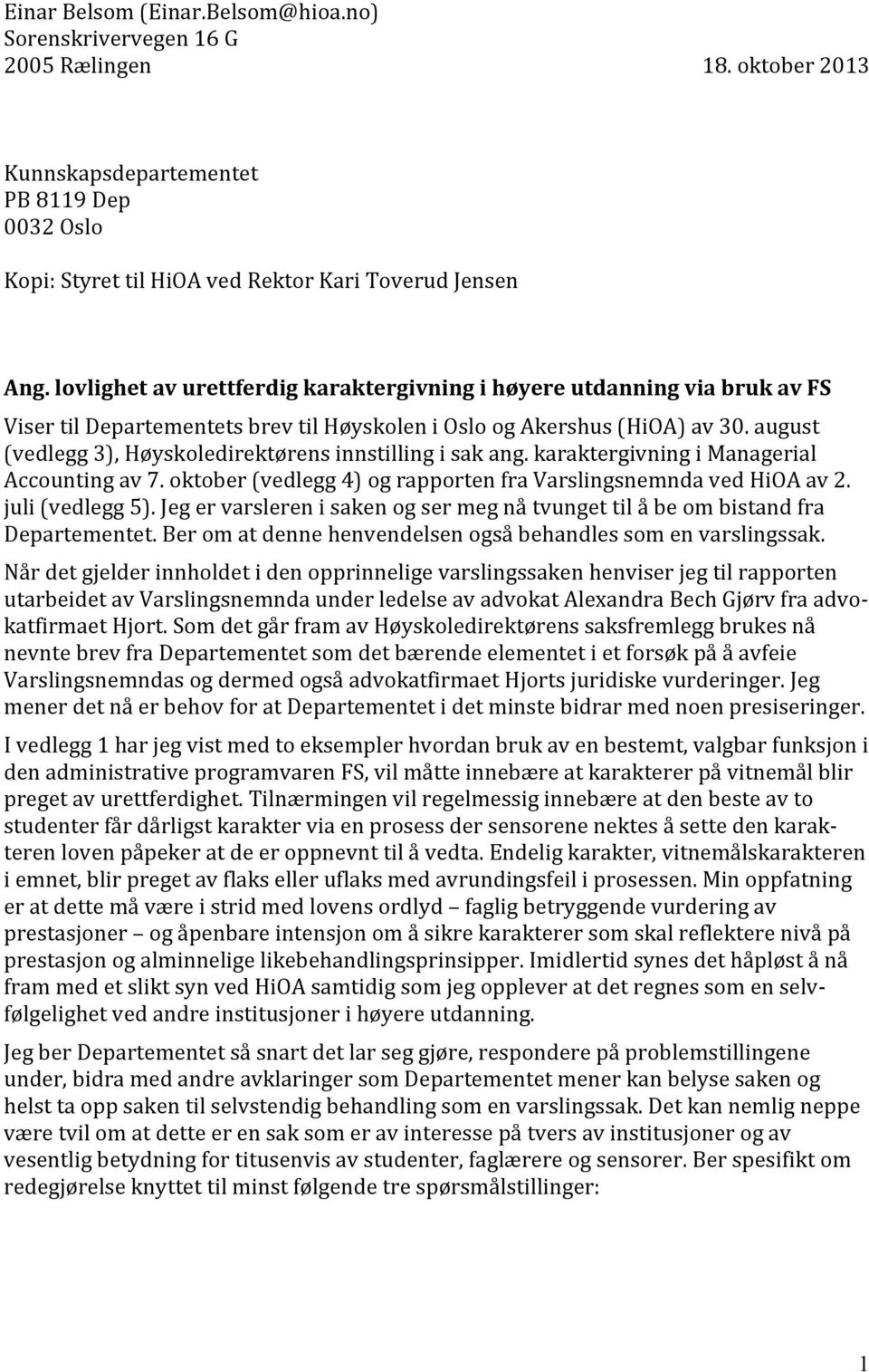 august (vedlegg 3), Høyskoledirektørens innstilling i sak ang. karaktergivning i Managerial Accounting av 7. oktober (vedlegg 4) og rapporten fra Varslingsnemnda ved HiOA av 2. juli (vedlegg 5).