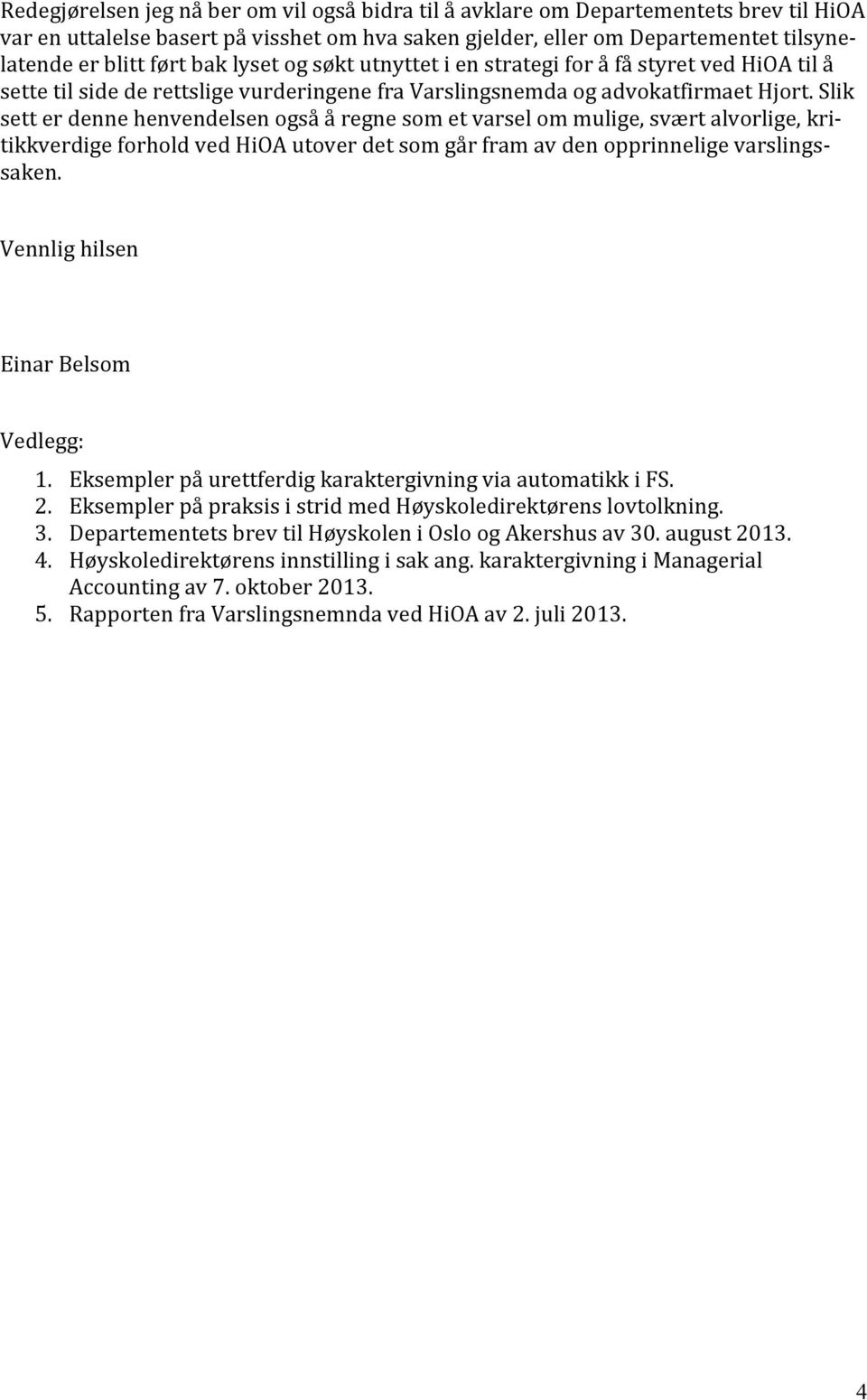 Slik sett er denne henvendelsen også å regne som et varsel om mulige, svært alvorlige, kri- tikkverdige forhold ved HiOA utover det som går fram av den opprinnelige varslings- saken.