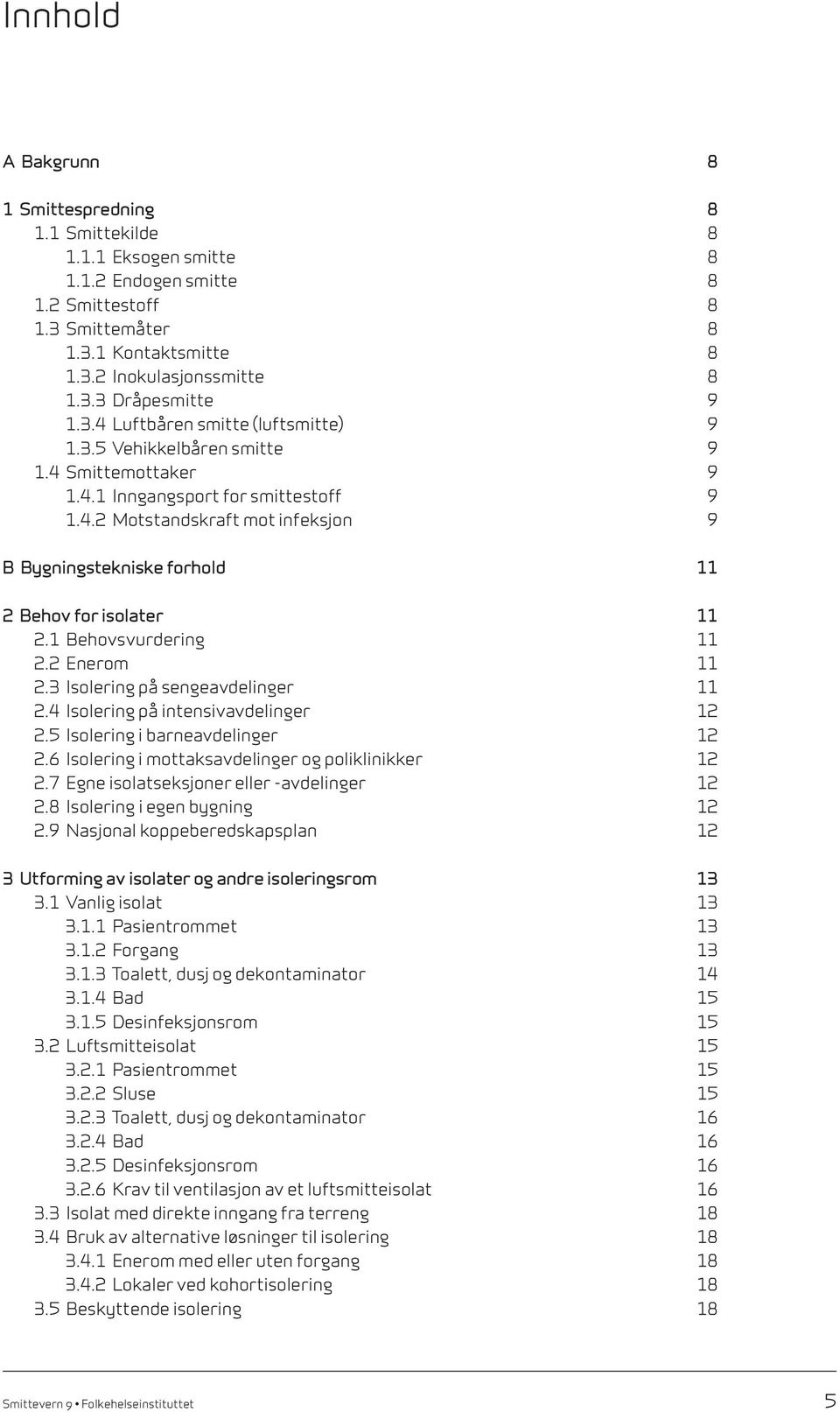 1 Behovsvurdering 11 2.2 Enerom 11 2.3 Isolering på sengeavdelinger 11 2.4 Isolering på intensivavdelinger 12 2.5 Isolering i barneavdelinger 12 2.