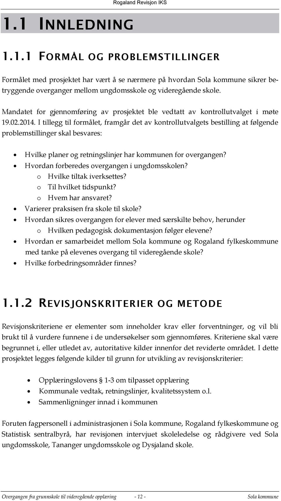 I tillegg til formålet, framgår det av kontrollutvalgets bestilling at følgende problemstillinger skal besvares: Hvilke planer og retningslinjer har kommunen for overgangen?