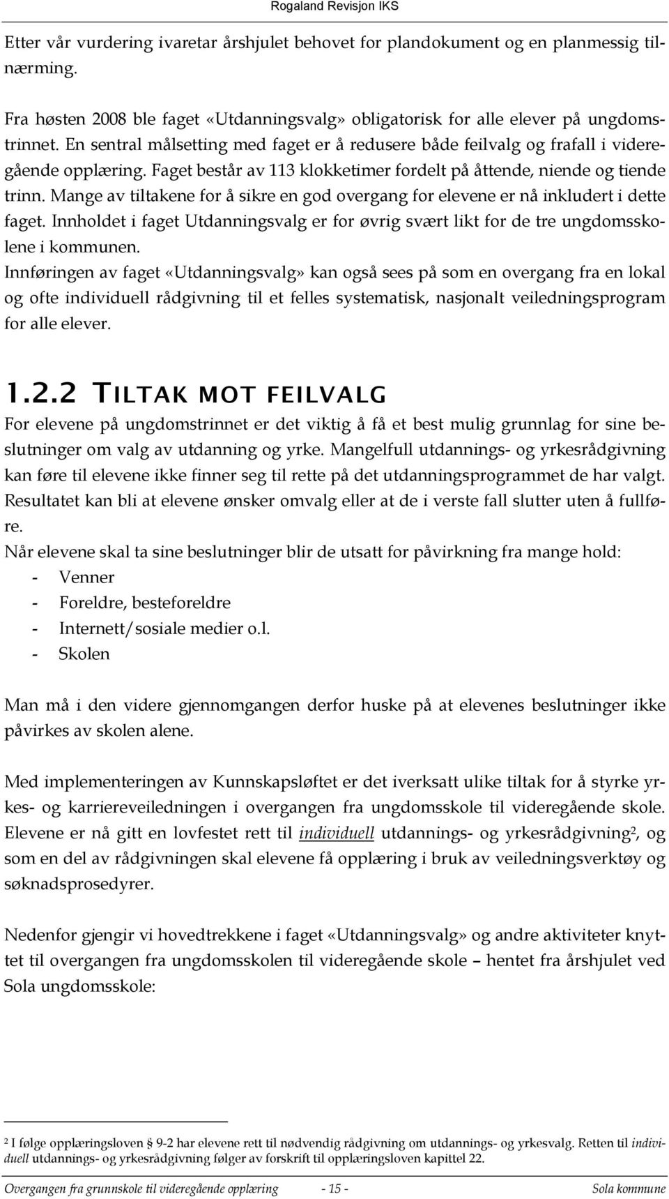 Mange av tiltakene for å sikre en god overgang for elevene er nå inkludert i dette faget. Innholdet i faget Utdanningsvalg er for øvrig svært likt for de tre ungdomsskolene i kommunen.