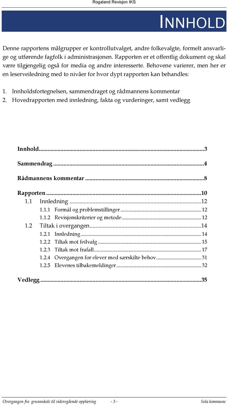 Behovene varierer, men her er en leserveiledning med to nivåer for hvor dypt rapporten kan behandles: 1. Innholdsfortegnelsen, sammendraget og rådmannens kommentar 2.