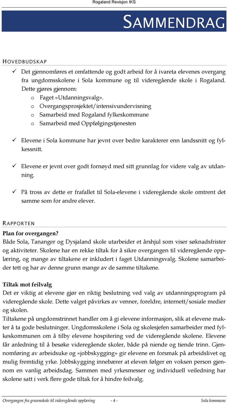 o Overgangsprosjektet/intensivundervisning o Samarbeid med Rogaland fylkeskommune o Samarbeid med Oppfølgingstjenesten Elevene i Sola kommune har jevnt over bedre karakterer enn landssnitt og