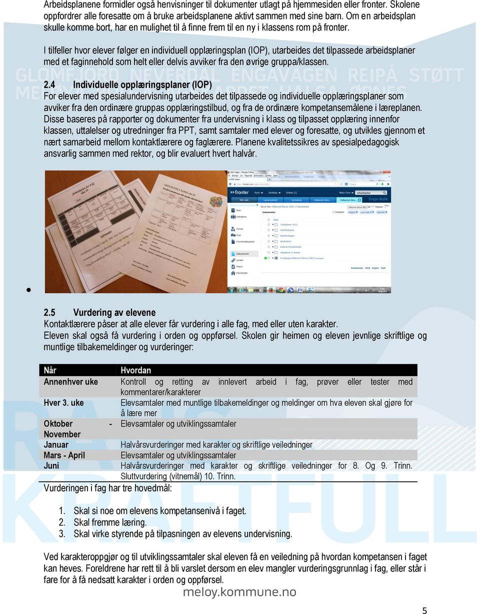 I tilfeller hvor elever følger en individuell opplæringsplan (IOP), utarbeides det tilpassede arbeidsplaner med et faginnehold som helt eller delvis avviker fra den øvrige gruppa/klassen. 2.