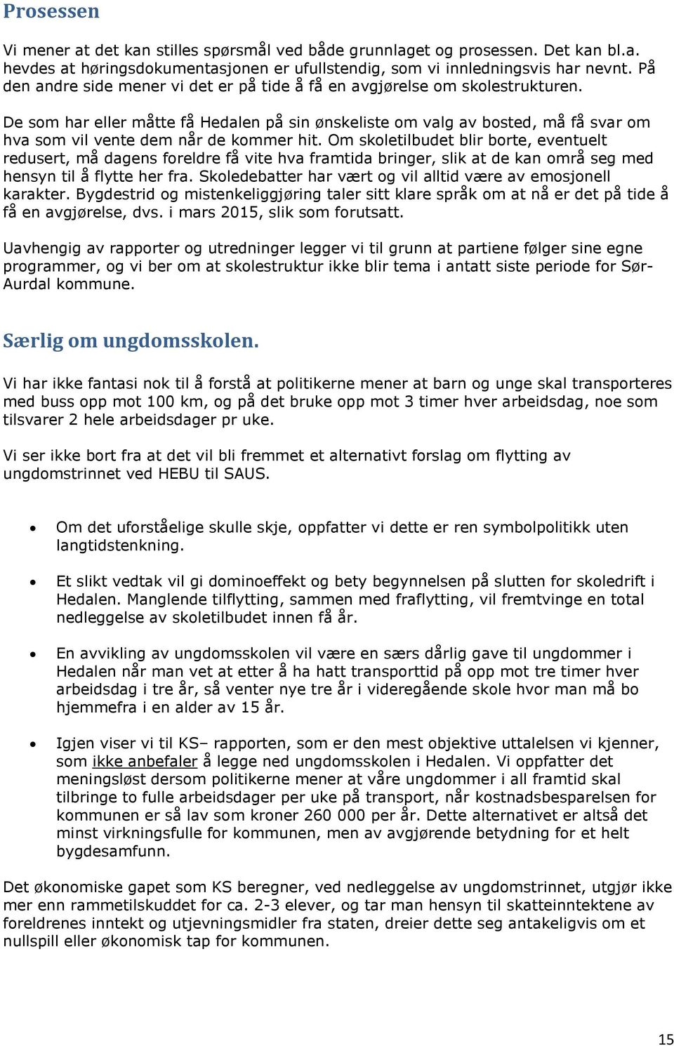 De som har eller måtte få Hedalen på sin ønskeliste om valg av bosted, må få svar om hva som vil vente dem når de kommer hit.