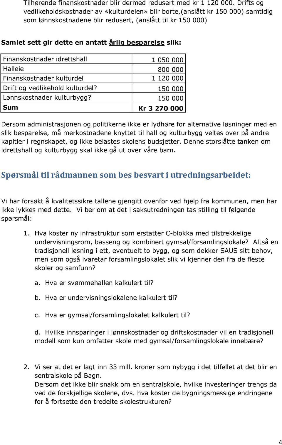 slik: Finanskostnader idrettshall 1 050 000 Halleie 800 000 Finanskostnader kulturdel 1 120 000 Drift og vedlikehold kulturdel? 150 000 Lønnskostnader kulturbygg?