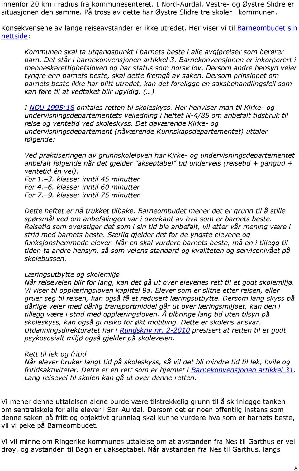 Det står i barnekonvensjonen artikkel 3. Barnekonvensjonen er inkorporert i menneskerettighetsloven og har status som norsk lov.