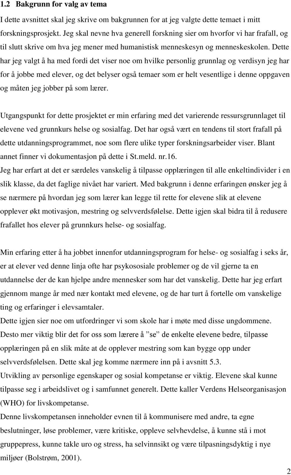 Dette har jeg valgt å ha med fordi det viser noe om hvilke personlig grunnlag og verdisyn jeg har for å jobbe med elever, og det belyser også temaer som er helt vesentlige i denne oppgaven og måten