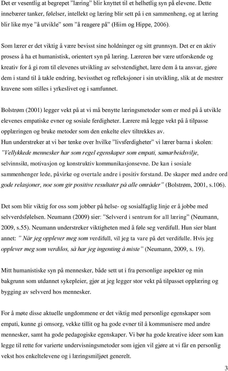 Som lærer er det viktig å være bevisst sine holdninger og sitt grunnsyn. Det er en aktiv prosess å ha et humanistisk, orientert syn på læring.