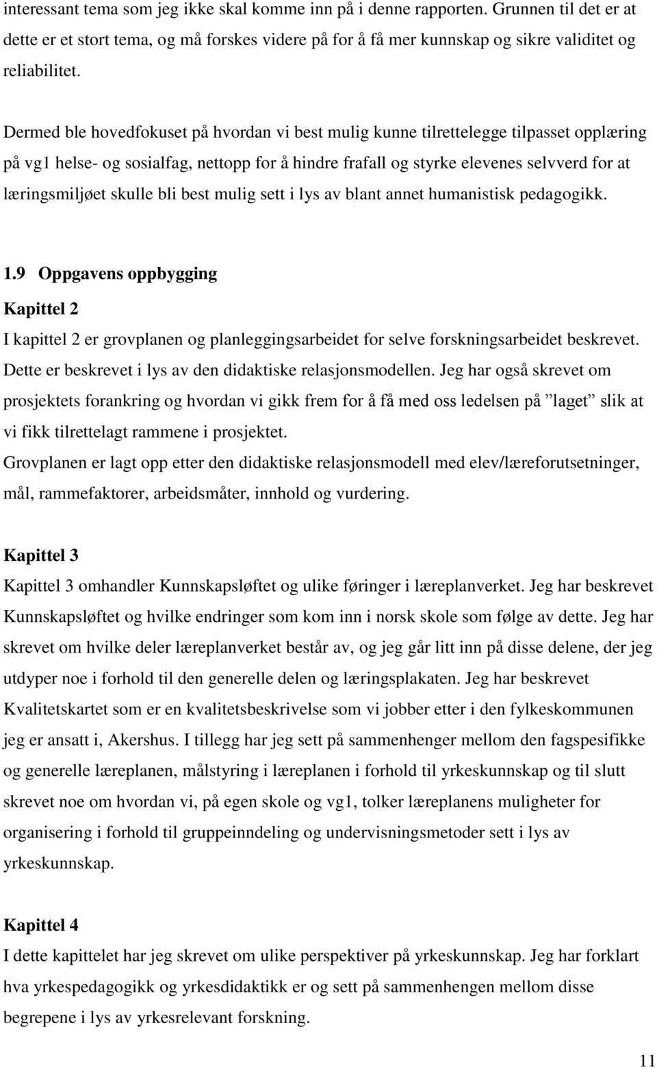 skulle bli best mulig sett i lys av blant annet humanistisk pedagogikk. 1.9 Oppgavens oppbygging Kapittel 2 I kapittel 2 er grovplanen og planleggingsarbeidet for selve forskningsarbeidet beskrevet.