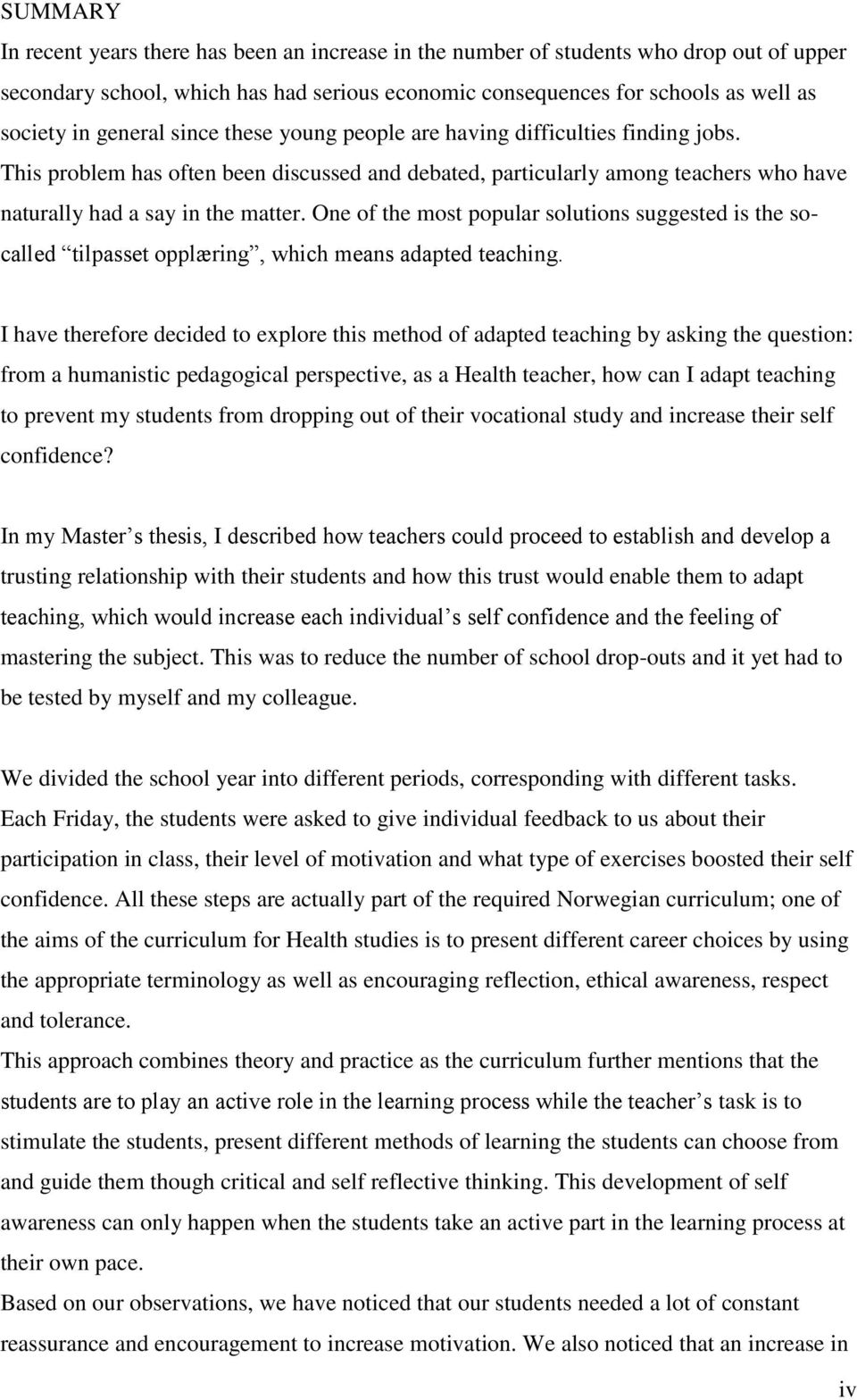 One of the most popular solutions suggested is the socalled tilpasset opplæring, which means adapted teaching.