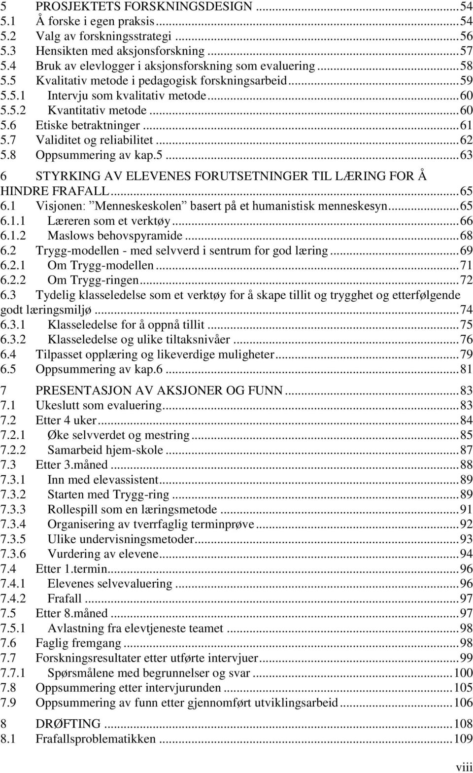 .. 61 5.7 Validitet og reliabilitet... 62 5.8 Oppsummering av kap.5... 63 6 STYRKING AV ELEVENES FORUTSETNINGER TIL LÆRING FOR Å HINDRE FRAFALL... 65 6.