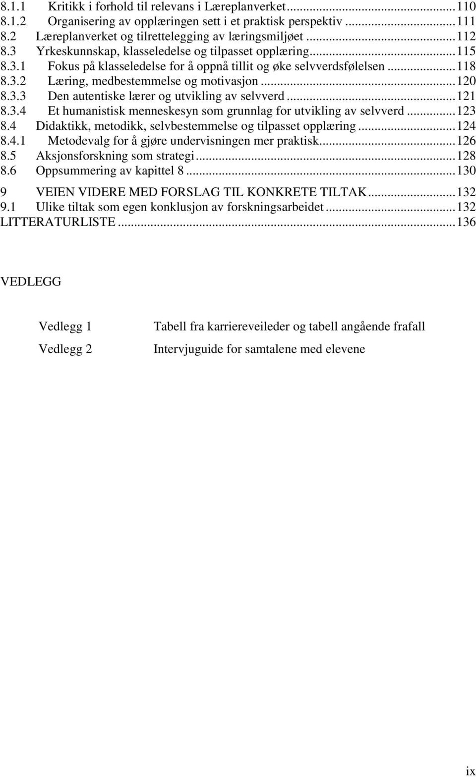 .. 121 8.3.4 Et humanistisk menneskesyn som grunnlag for utvikling av selvverd... 123 8.4 Didaktikk, metodikk, selvbestemmelse og tilpasset opplæring... 124 8.4.1 Metodevalg for å gjøre undervisningen mer praktisk.