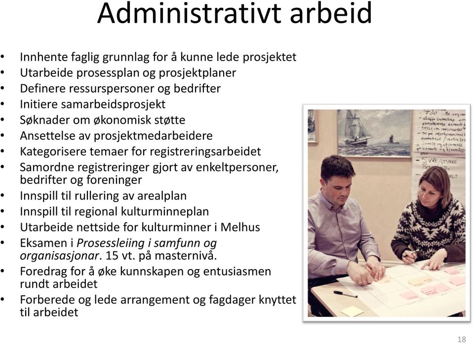 enkeltpersoner, bedrifter og foreninger Innspill til rullering av arealplan Innspill til regional kulturminneplan Utarbeide nettside for kulturminner i Melhus Eksamen i