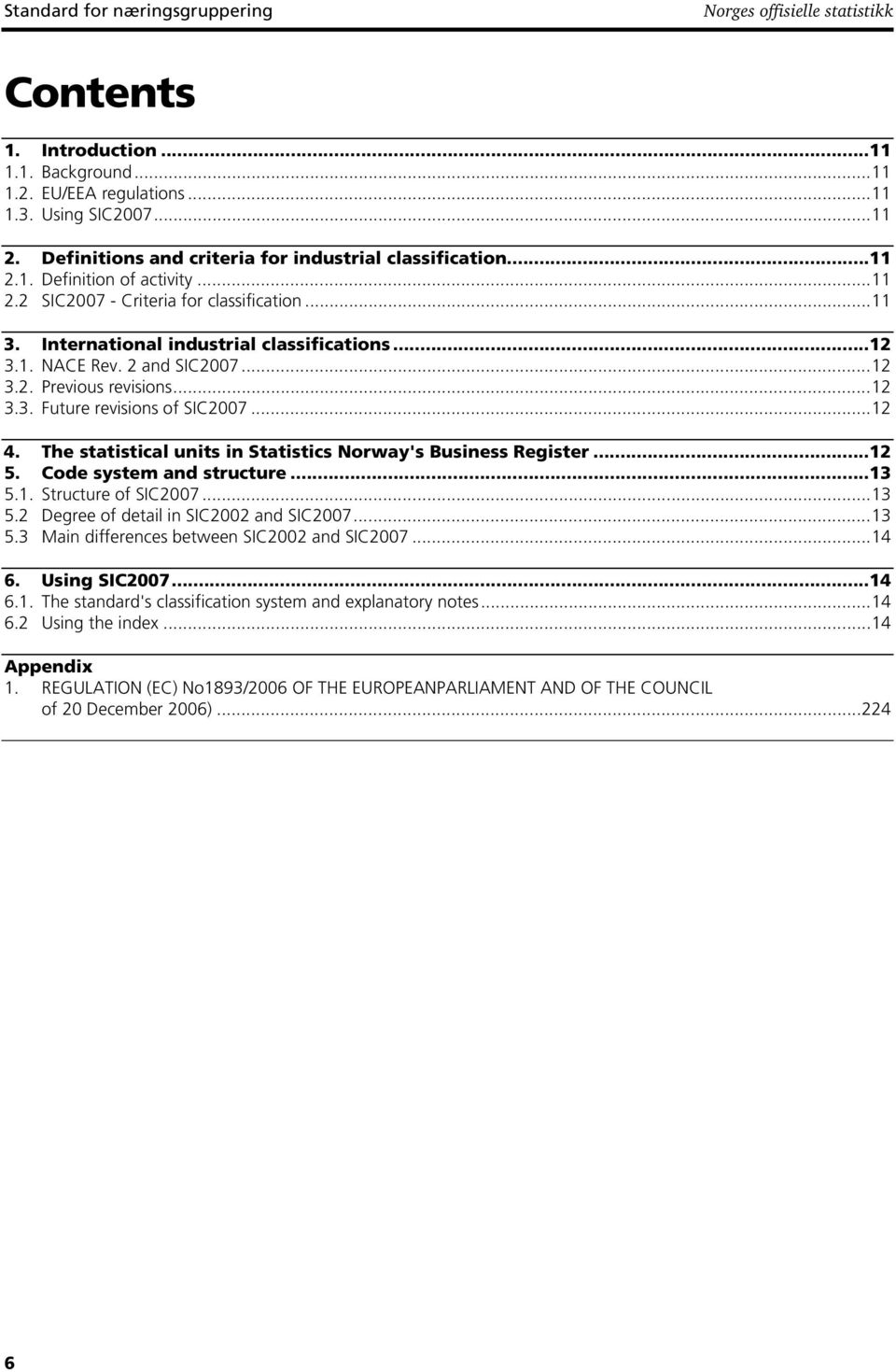 2 and SIC2007...12 3.2. Previous revisions...12 3.3. Future revisions of SIC2007...12 4. The statistical units in Statistics Norway's Business Register...12 5. Code system and structure...13 5.1. Structure of SIC2007.