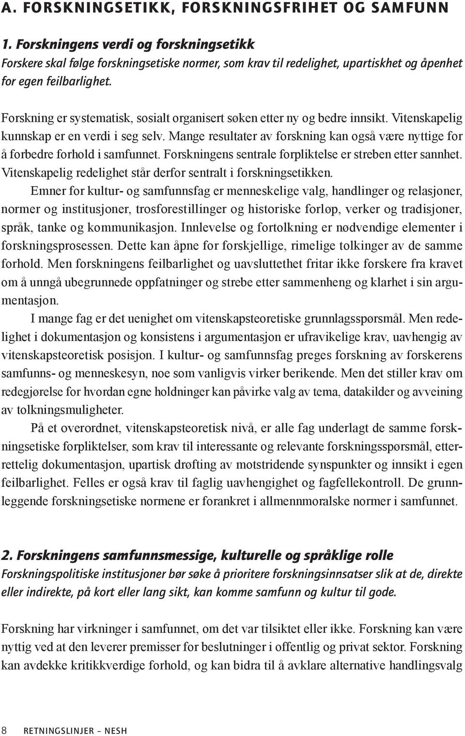 Forskning er systematisk, sosialt organisert søken etter ny og bedre innsikt. Vitenskapelig kunnskap er en verdi i seg selv.