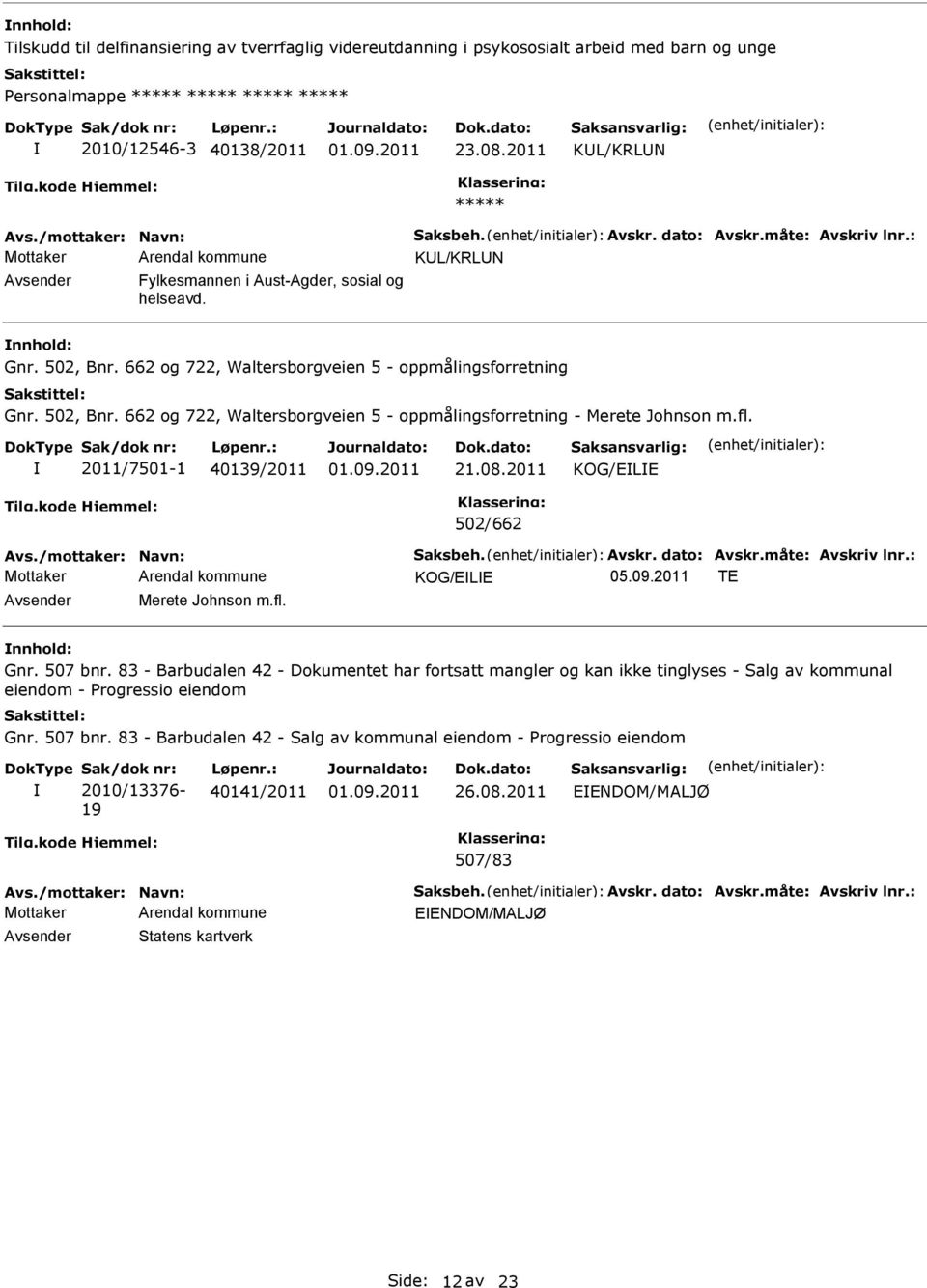 662 og 722, Waltersborgveien 5 - oppmålingsforretning Gnr. 502, Bnr. 662 og 722, Waltersborgveien 5 - oppmålingsforretning - Merete Johnson m.fl. 2011/7501-1 40139/2011 21.08.2011 KOG/ELE 502/662 Avs.