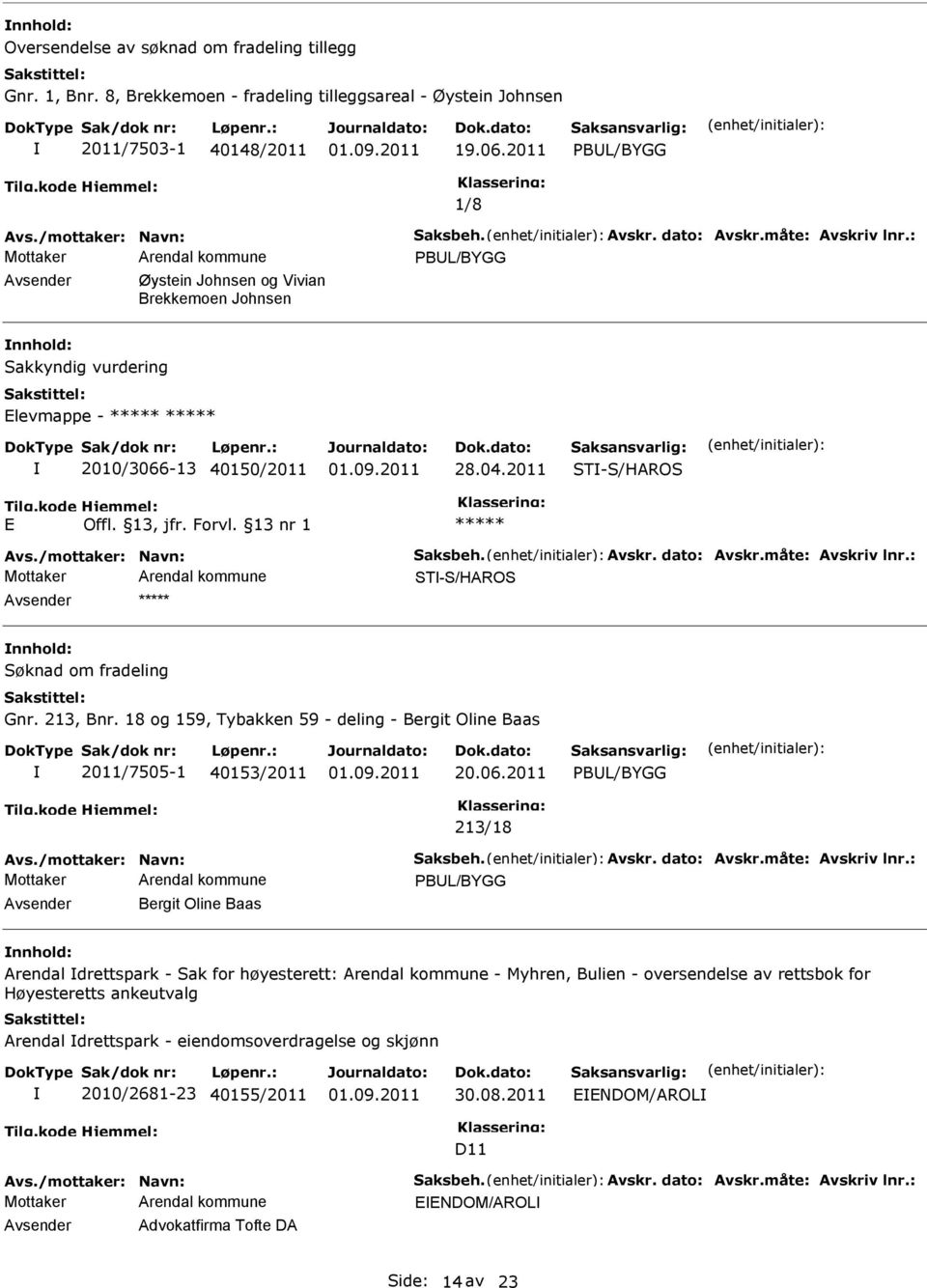 /mottaker: Navn: Saksbeh. Avskr. dato: Avskr.måte: Avskriv lnr.: ST-S/HAROS Avsender nnhold: Søknad om fradeling Gnr. 213, Bnr.