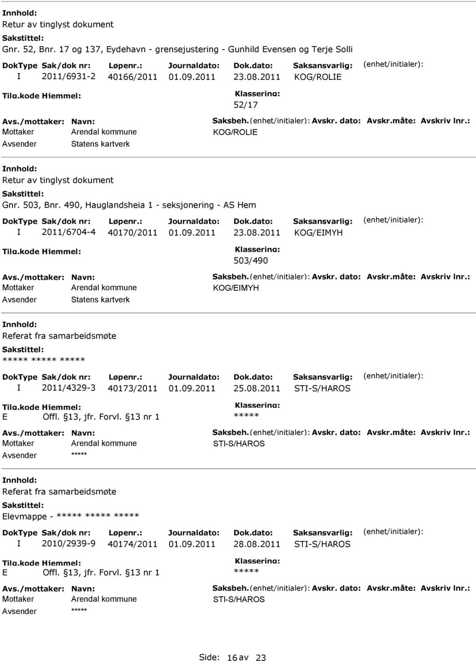 2011 KOG/EMYH 503/490 Avs./mottaker: Navn: Saksbeh. Avskr. dato: Avskr.måte: Avskriv lnr.: KOG/EMYH Avsender Statens kartverk nnhold: Referat fra samarbeidsmøte 2011/4329-3 40173/2011 25.08.