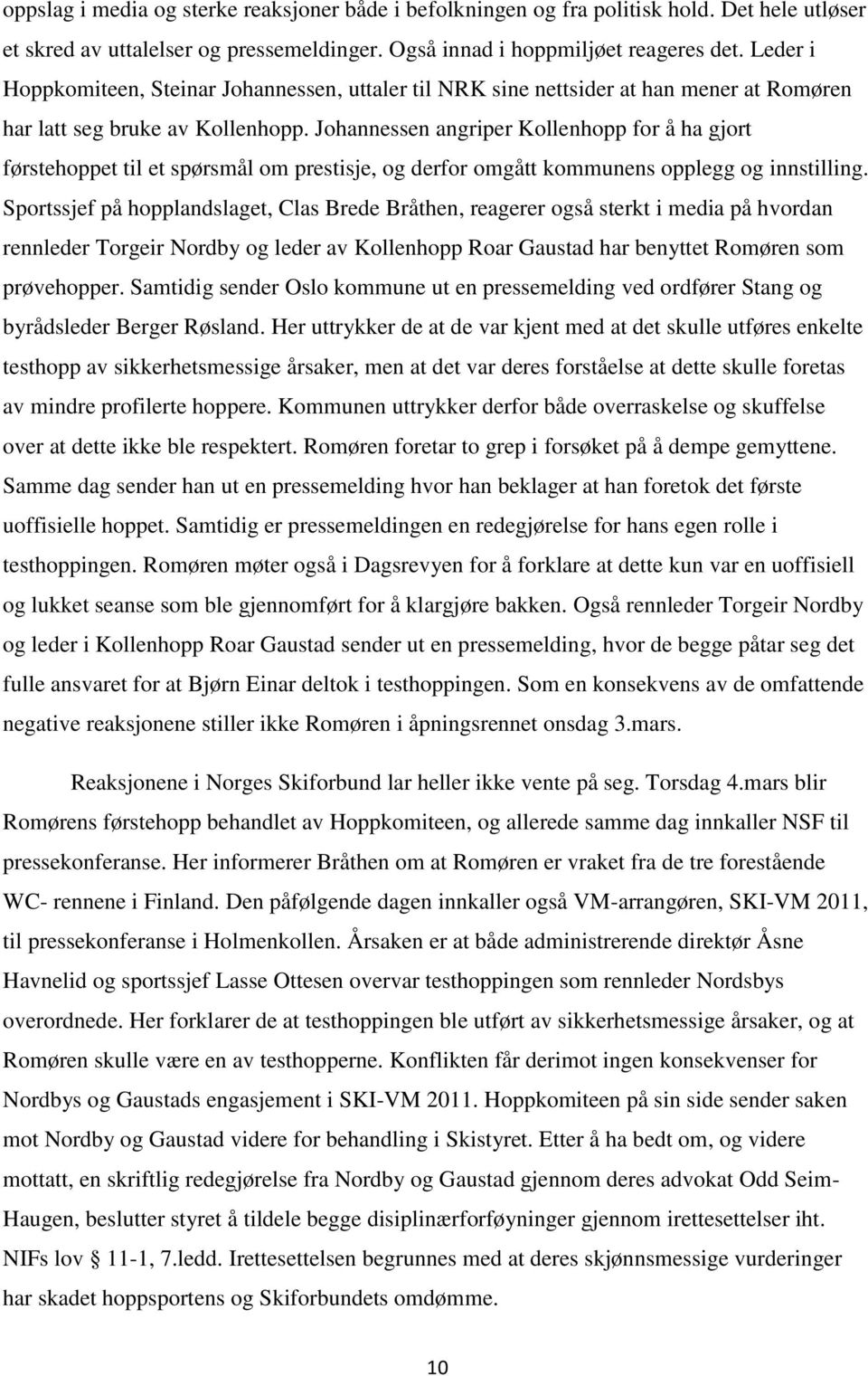 Johannessen angriper Kollenhopp for å ha gjort førstehoppet til et spørsmål om prestisje, og derfor omgått kommunens opplegg og innstilling.