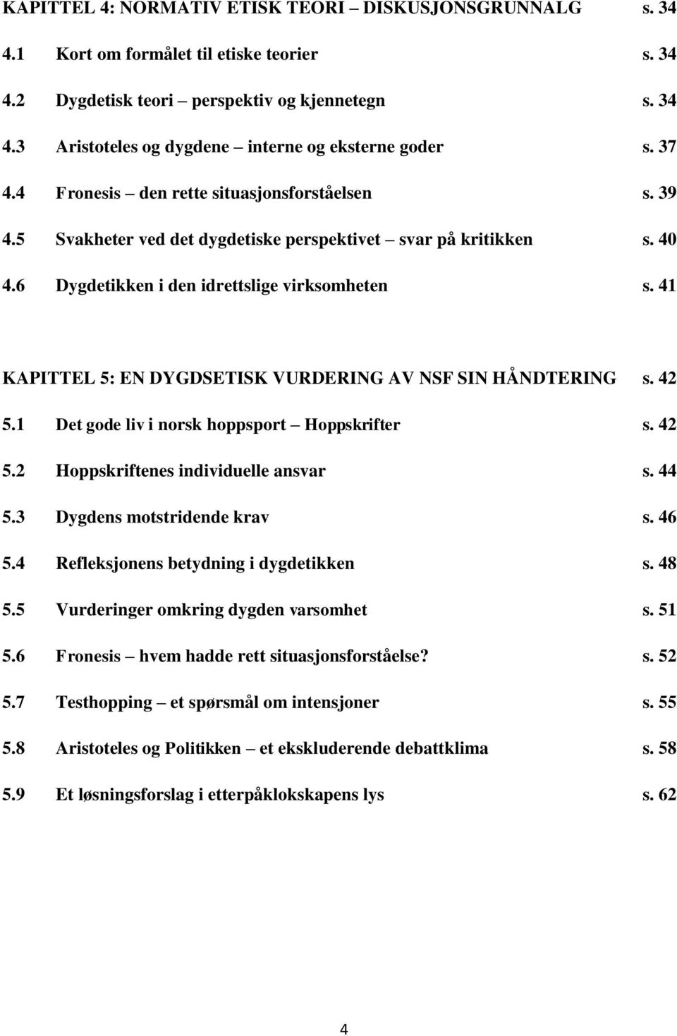 41 KAPITTEL 5: EN DYGDSETISK VURDERING AV NSF SIN HÅNDTERING s. 42 5.1 Det gode liv i norsk hoppsport Hoppskrifter s. 42 5.2 Hoppskriftenes individuelle ansvar s. 44 5.3 Dygdens motstridende krav s.