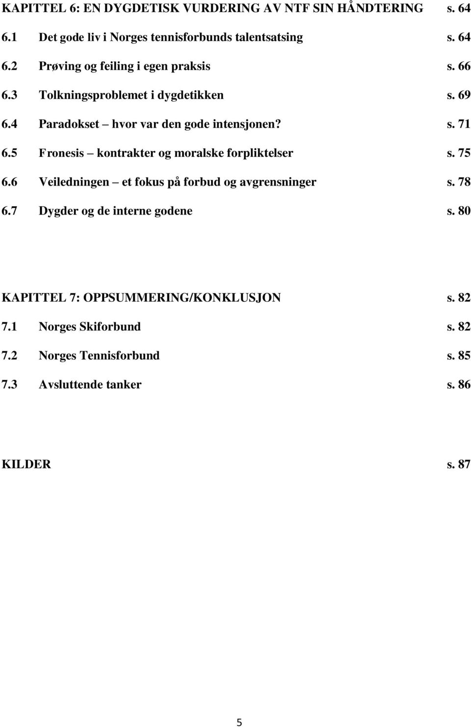 5 Fronesis kontrakter og moralske forpliktelser s. 75 6.6 Veiledningen et fokus på forbud og avgrensninger s. 78 6.