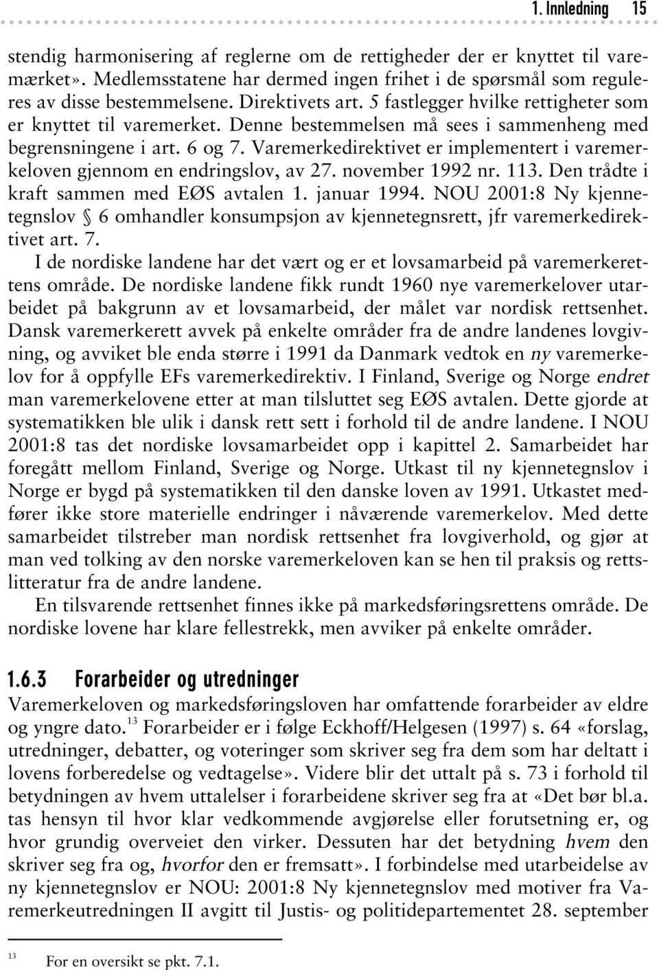 Varemerkedirektivet er implementert i varemerkeloven gjennom en endringslov, av 27. november 1992 nr. 113. Den trådte i kraft sammen med EØS avtalen 1. januar 1994.