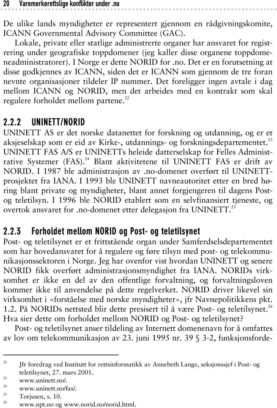 Det er en forutsetning at disse godkjennes av ICANN, siden det er ICANN som gjennom de tre foran nevnte organisasjoner tildeler IP nummer.