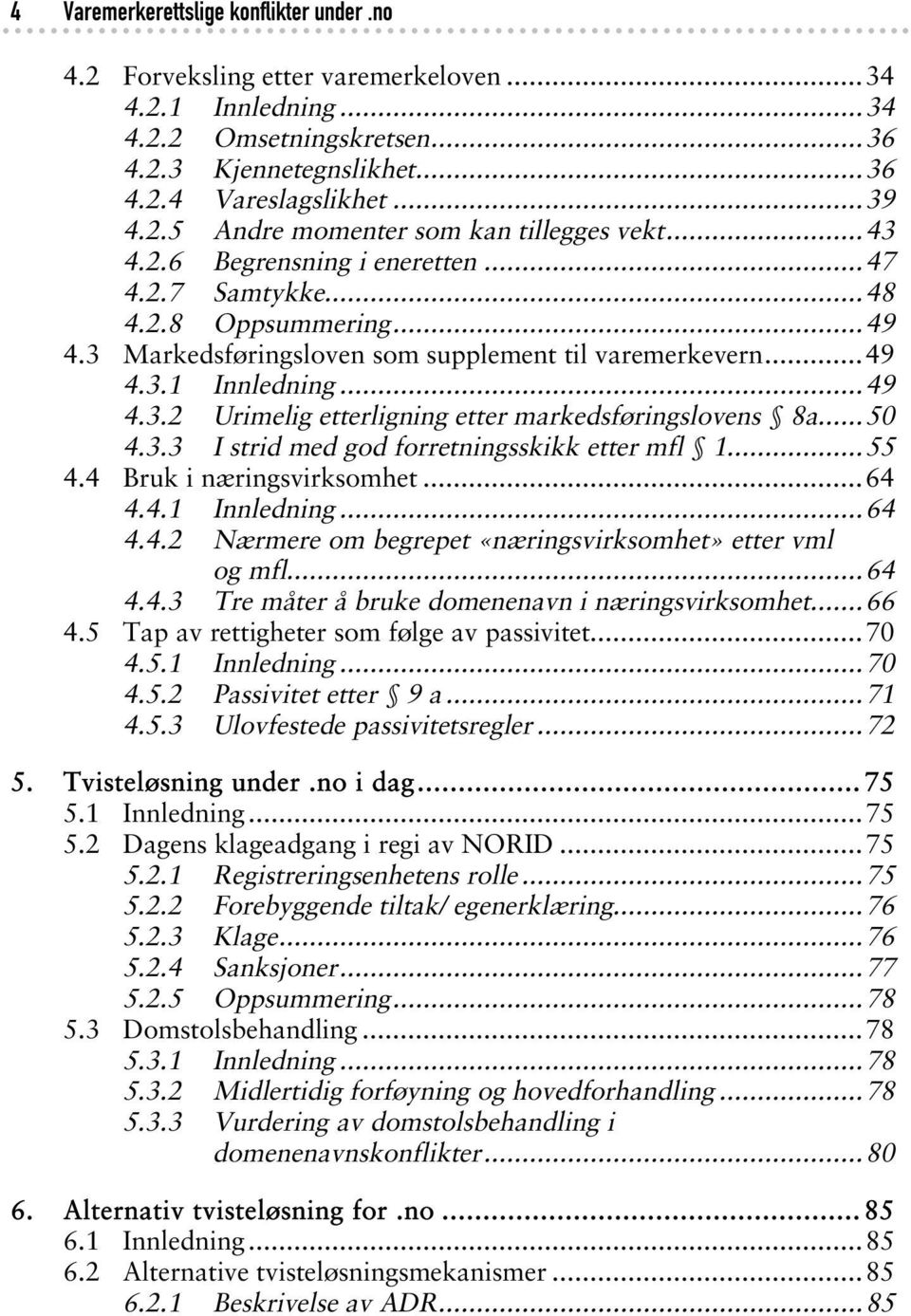 ..50 4.3.3 I strid med god forretningsskikk etter mfl 1...55 4.4 Bruk i næringsvirksomhet...64 4.4.1 Innledning...64 4.4.2 Nærmere om begrepet «næringsvirksomhet» etter vml og mfl...64 4.4.3 Tre måter å bruke domenenavn i næringsvirksomhet.