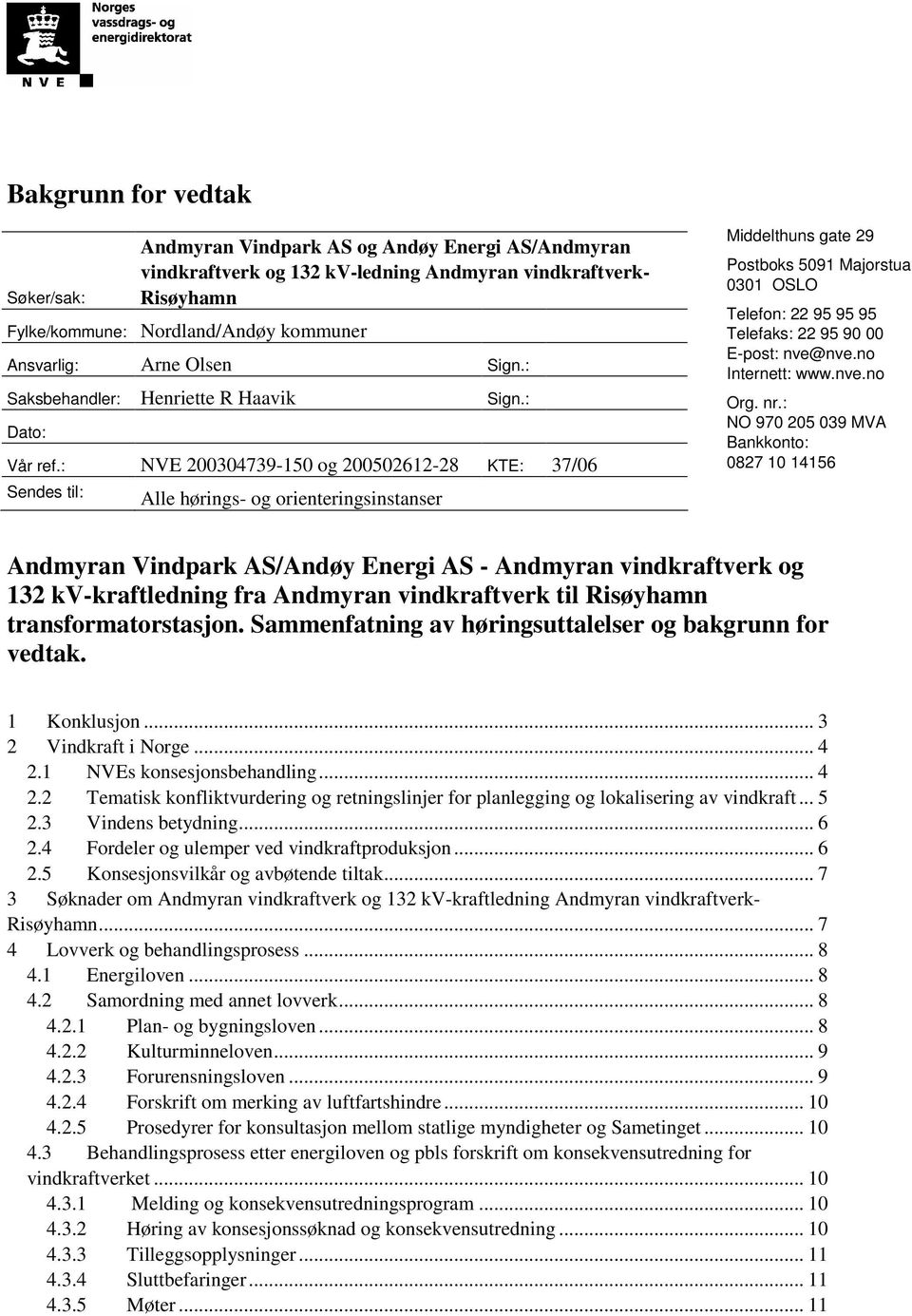 : NVE 200304739-150 og 200502612-28 KTE: 37/06 Sendes til: Alle hørings- og orienteringsinstanser Middelthuns gate 29 Postboks 5091 Majorstua 0301 OSLO Telefon: 22 95 95 95 Telefaks: 22 95 90 00