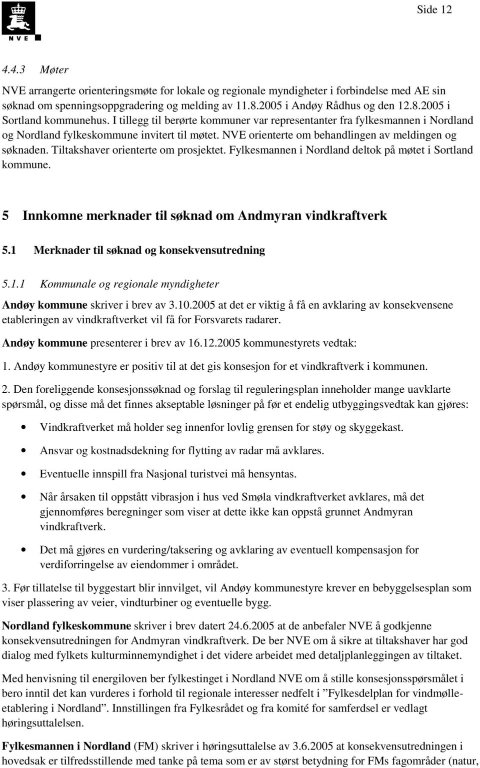 Tiltakshaver orienterte om prosjektet. Fylkesmannen i Nordland deltok på møtet i Sortland kommune. 5 Innkomne merknader til søknad om Andmyran vindkraftverk 5.