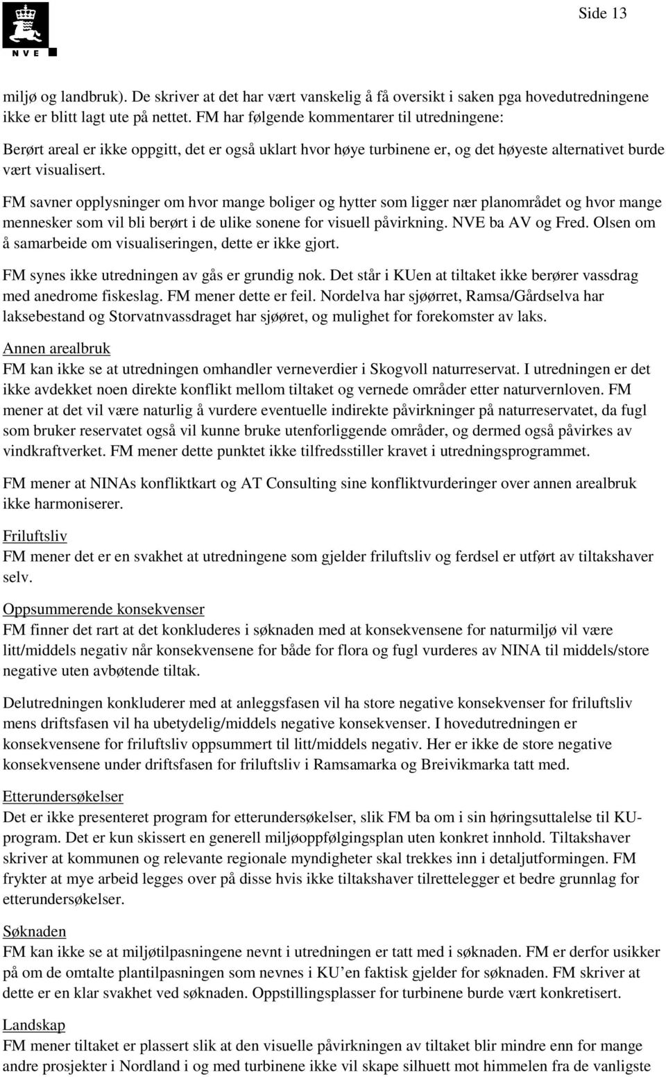 FM savner opplysninger om hvor mange boliger og hytter som ligger nær planområdet og hvor mange mennesker som vil bli berørt i de ulike sonene for visuell påvirkning. NVE ba AV og Fred.